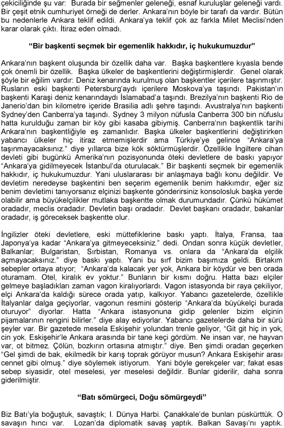 Bir başkenti seçmek bir egemenlik hakkıdır, iç hukukumuzdur Ankara nın başkent oluşunda bir özellik daha var. Başka başkentlere kıyasla bende çok önemli bir özellik.