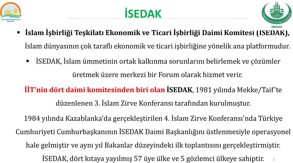 İİT'nin dört daimi komitesinden biri olan İSEDAK, 1981 yılında Mekke/Taif'te düzenlenen 3. İslam Zirve Konferansı tarafından kurulmuştur. 1984 yılında Kazablanka'da gerçekleştirilen 4.