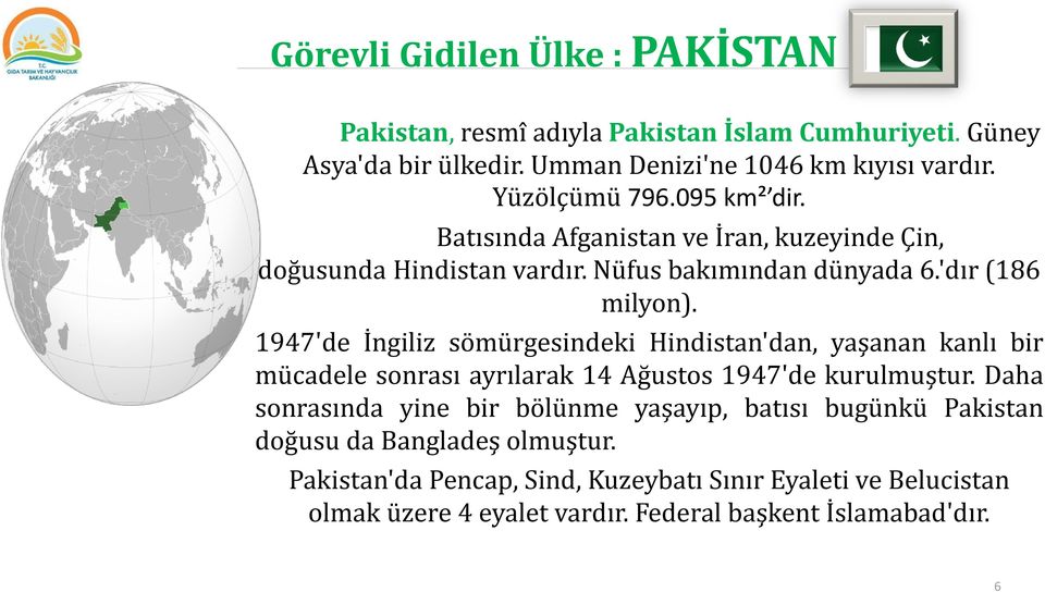 1947'de İngiliz sömürgesindeki Hindistan'dan, yaşanan kanlı bir mücadele sonrası ayrılarak 14 Ağustos 1947'de kurulmuştur.