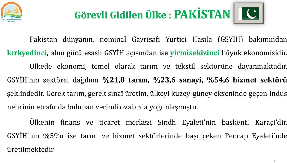 GSYİH nın sektörel dağılımı %21,8 tarım, %23,6 sanayi, %54,6 hizmet sektörü şeklindedir.