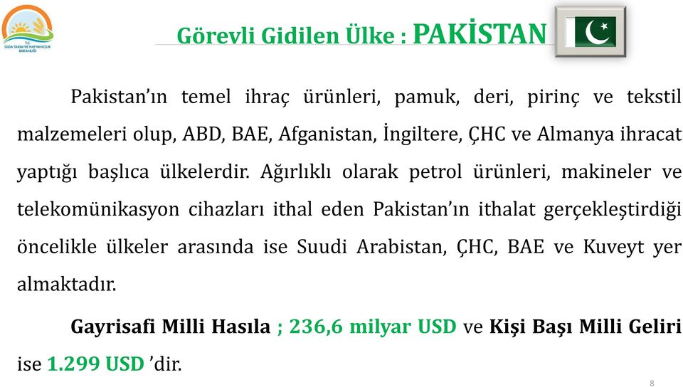 Ağırlıklı olarak petrol ürünleri, makineler ve telekomünikasyon cihazları ithal eden Pakistan ın ithalat gerçekleştirdiği