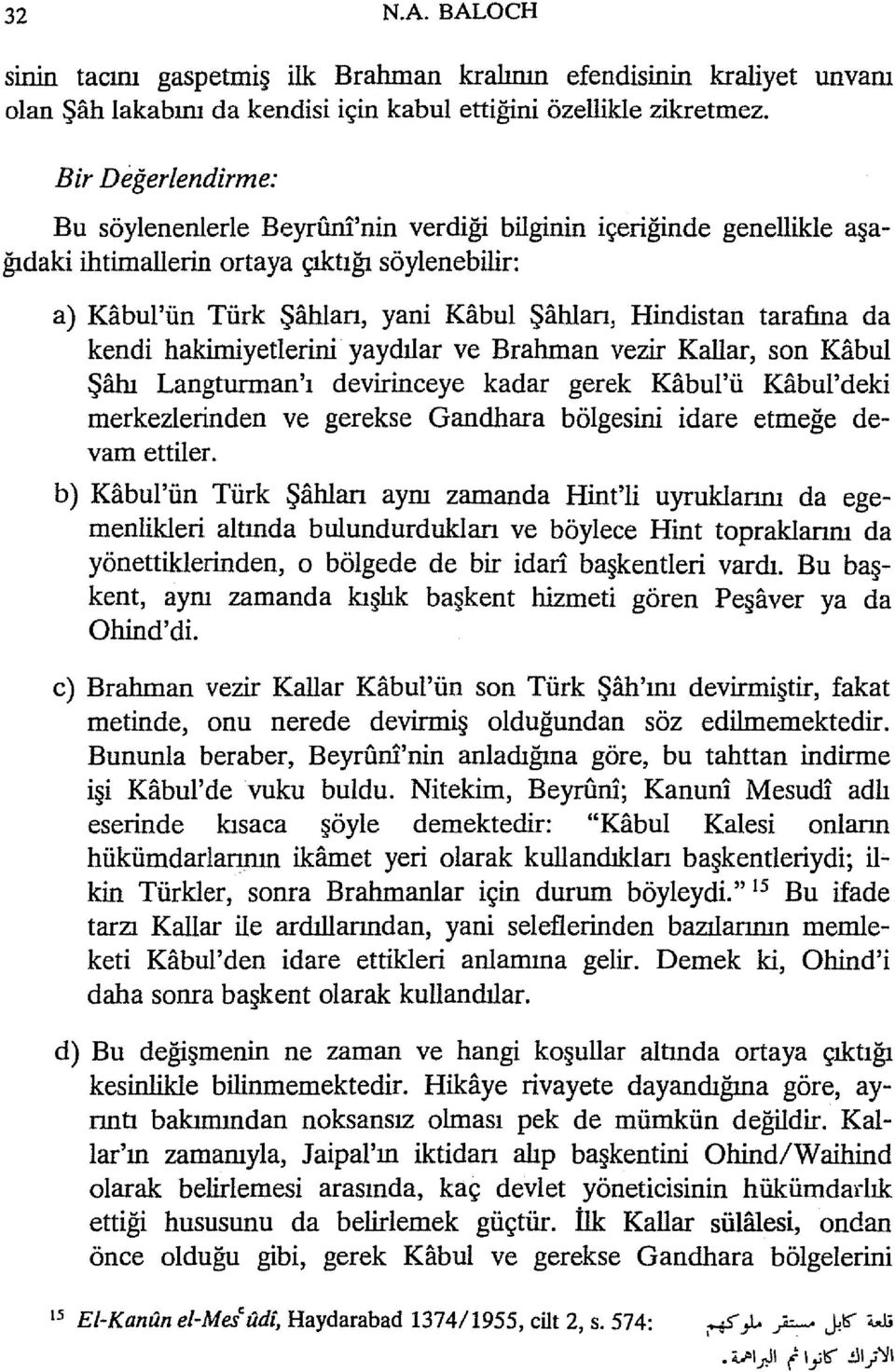 tarafına da kendi hakimiyetlerini yaydılar ve Brahman vezir Kallar, son Kabul Şfthı Langturman'ı devirineeye kadar gerek Kabul'ü Kabul'deki merkezlerinden ve gerekse Gandhara bölgesini idare etmeğe