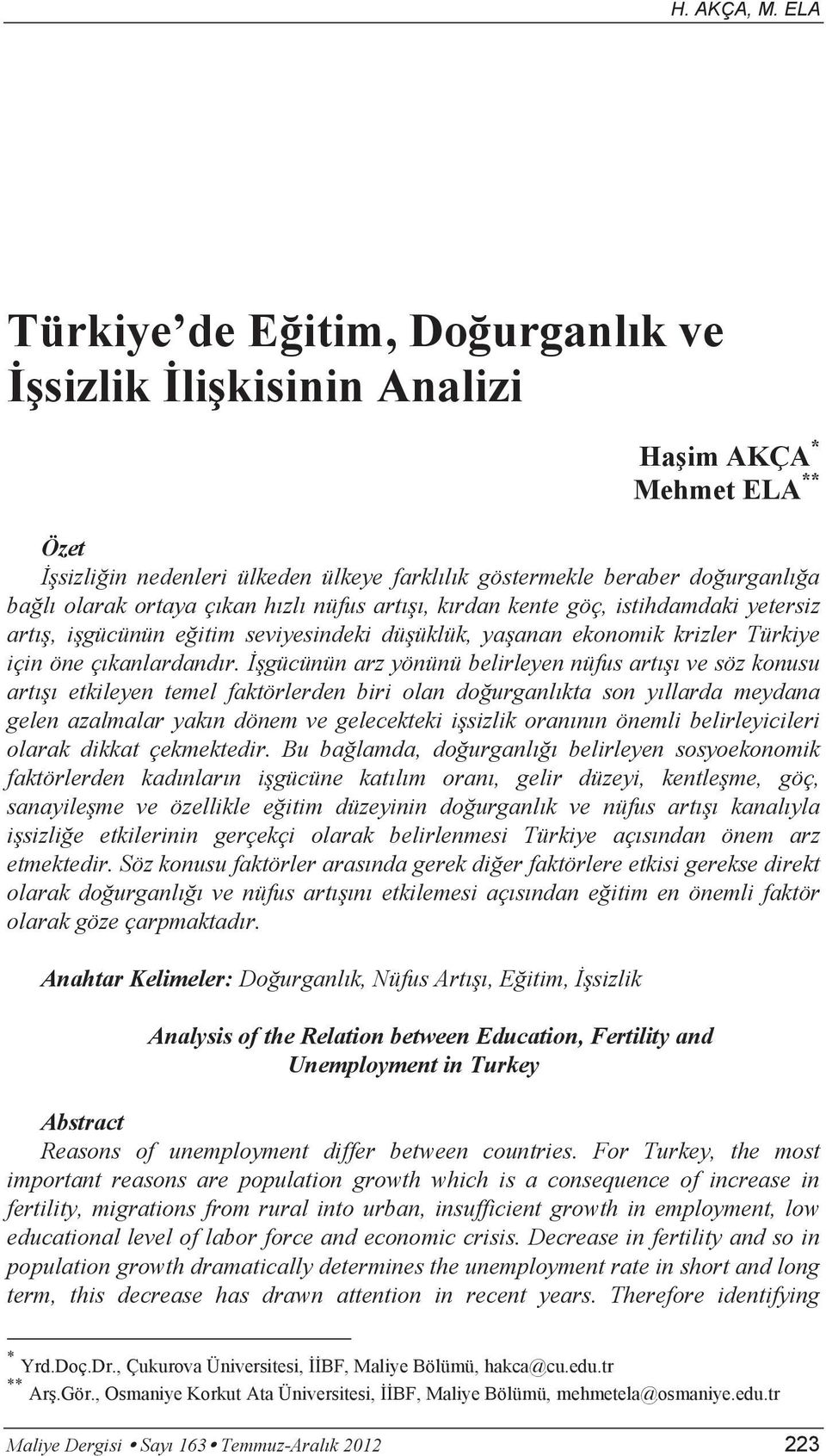 çıkan hızlı nüfus artışı, kırdan kente göç, istihdamdaki yetersiz artış, işgücünün eğitim seviyesindeki düşüklük, yaşanan ekonomik krizler Türkiye için öne çıkanlardandır.