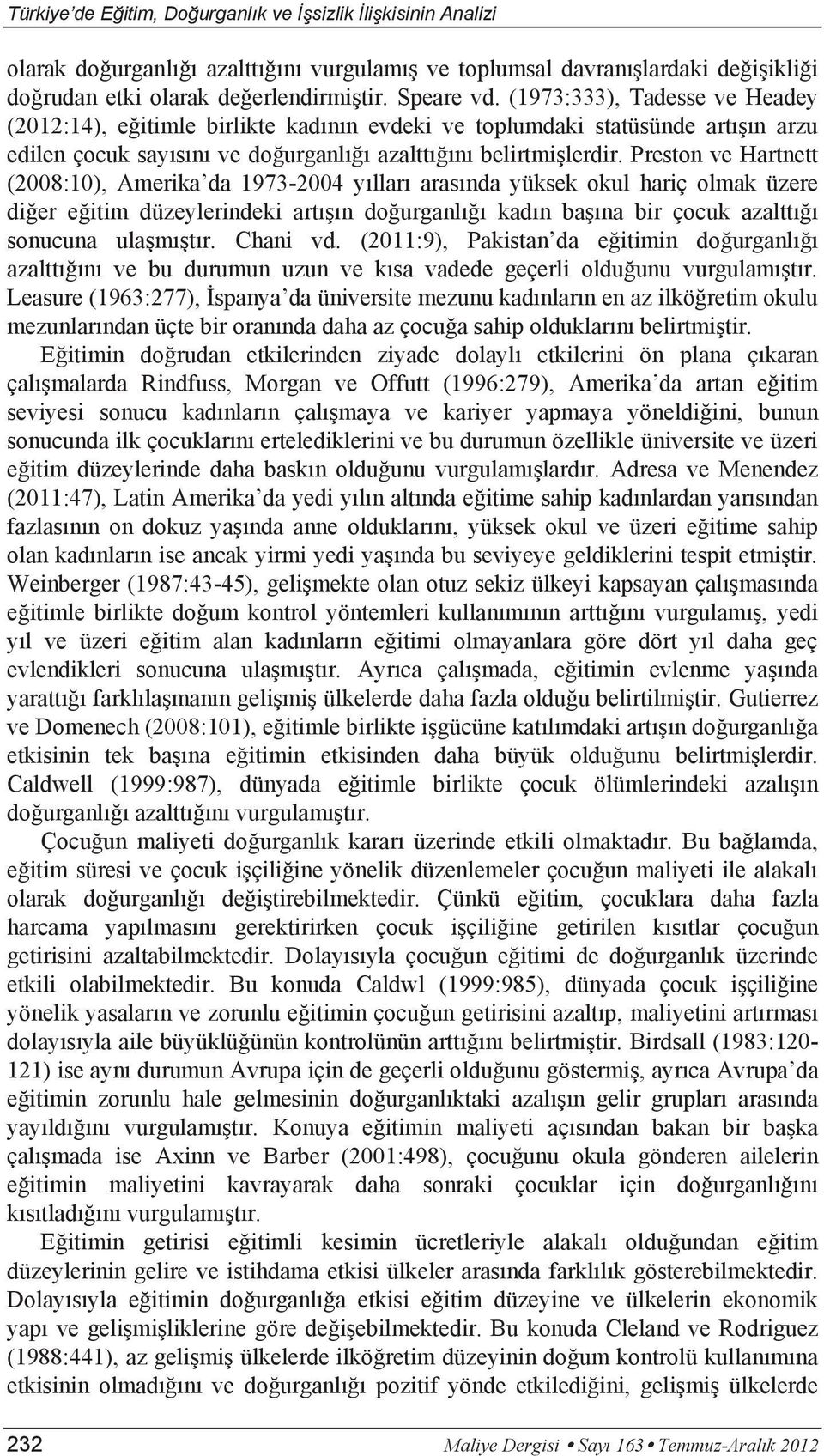 Preston ve Hartnett (2008:10), Amerika da 1973-2004 yılları arasında yüksek okul hariç olmak üzere diğer eğitim düzeylerindeki artışın doğurganlığı kadın başına bir çocuk azalttığı sonucuna