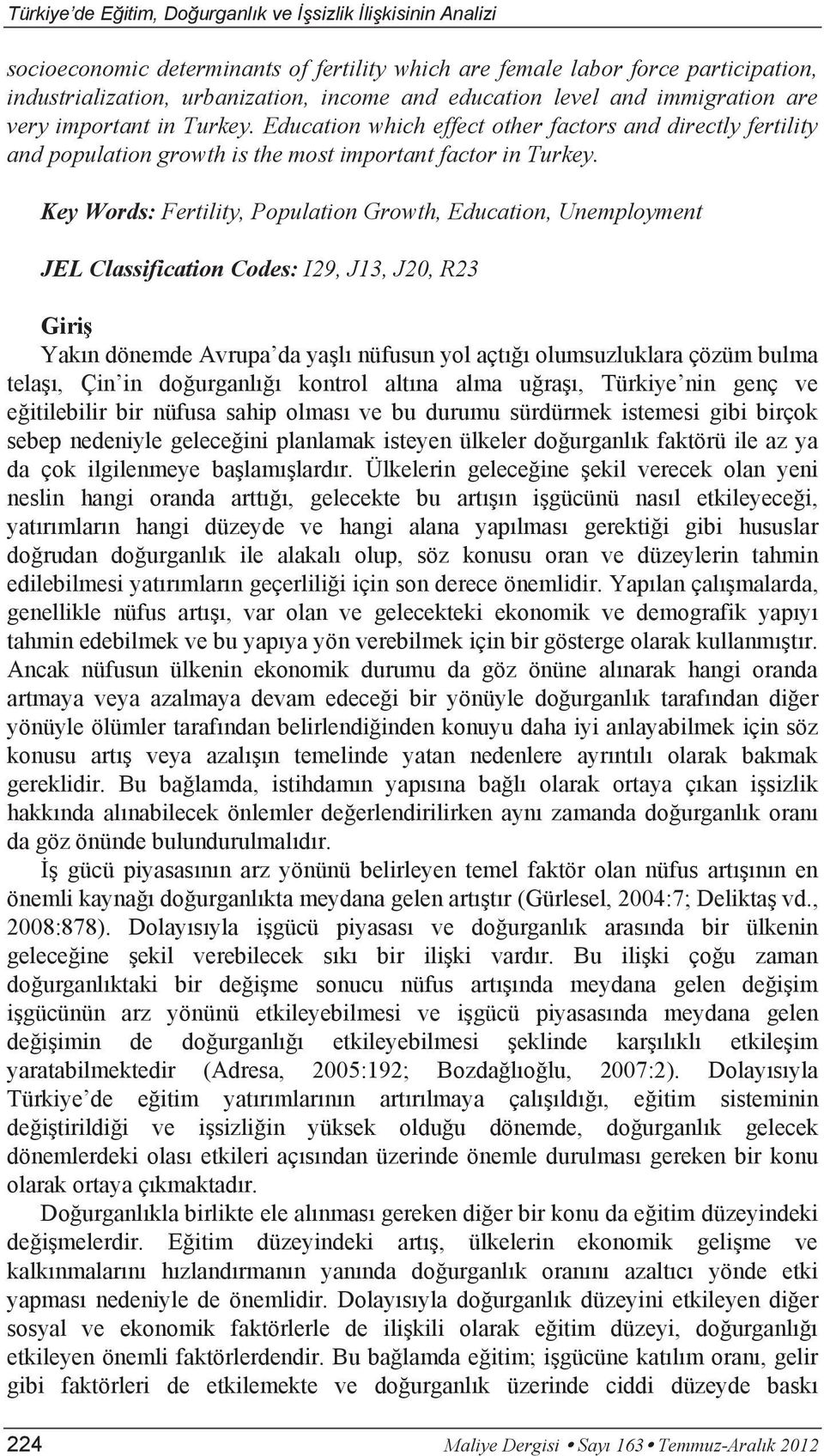 Key Words: Fertility, Population Growth, Education, Unemployment JEL Classification Codes: I29, J13, J20, R23 Giriş Yakın dönemde Avrupa da yaşlı nüfusun yol açtığı olumsuzluklara çözüm bulma telaşı,