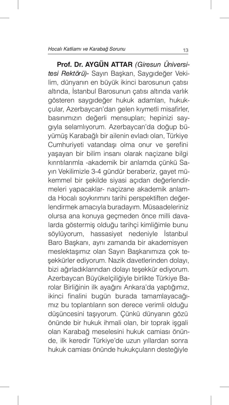 adamları, hukukçular, Azerbaycan dan gelen kıymetli misafirler, basınımızın değerli mensupları; hepinizi saygıyla selamlıyorum.