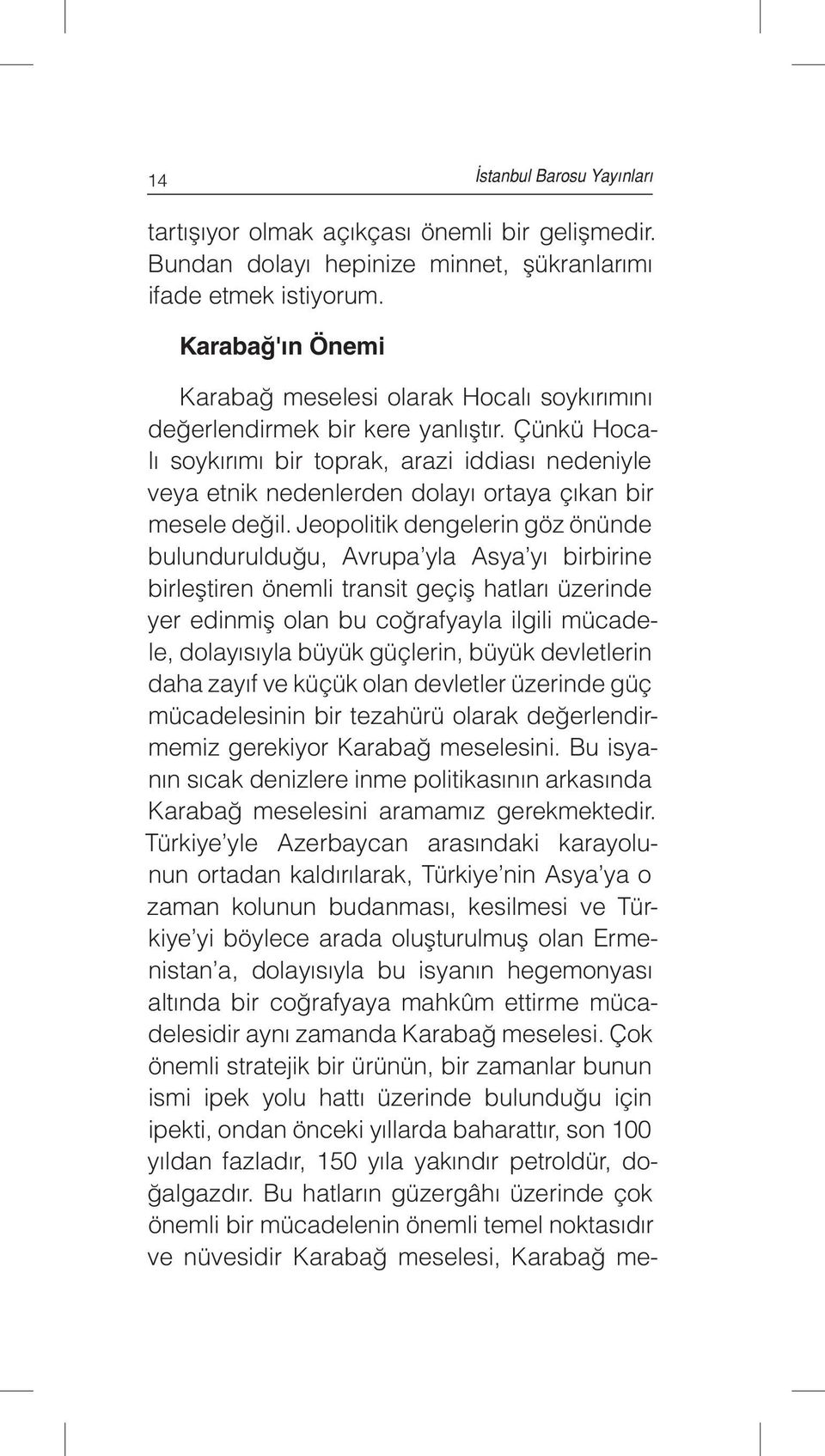 Çünkü Hocalı soykırımı bir toprak, arazi iddiası nedeniyle veya etnik nedenlerden dolayı ortaya çıkan bir mesele değil.