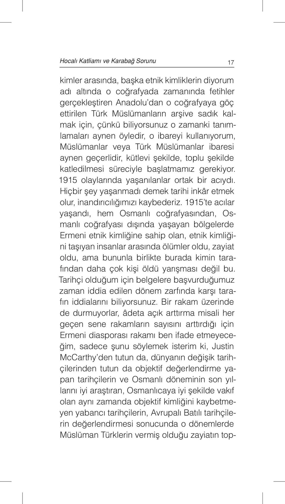 toplu şekilde katledilmesi süreciyle başlatmamız gerekiyor. 1915 olaylarında yaşanılanlar ortak bir acıydı. Hiçbir şey yaşanmadı demek tarihi inkâr etmek olur, inandırıcılığımızı kaybederiz.