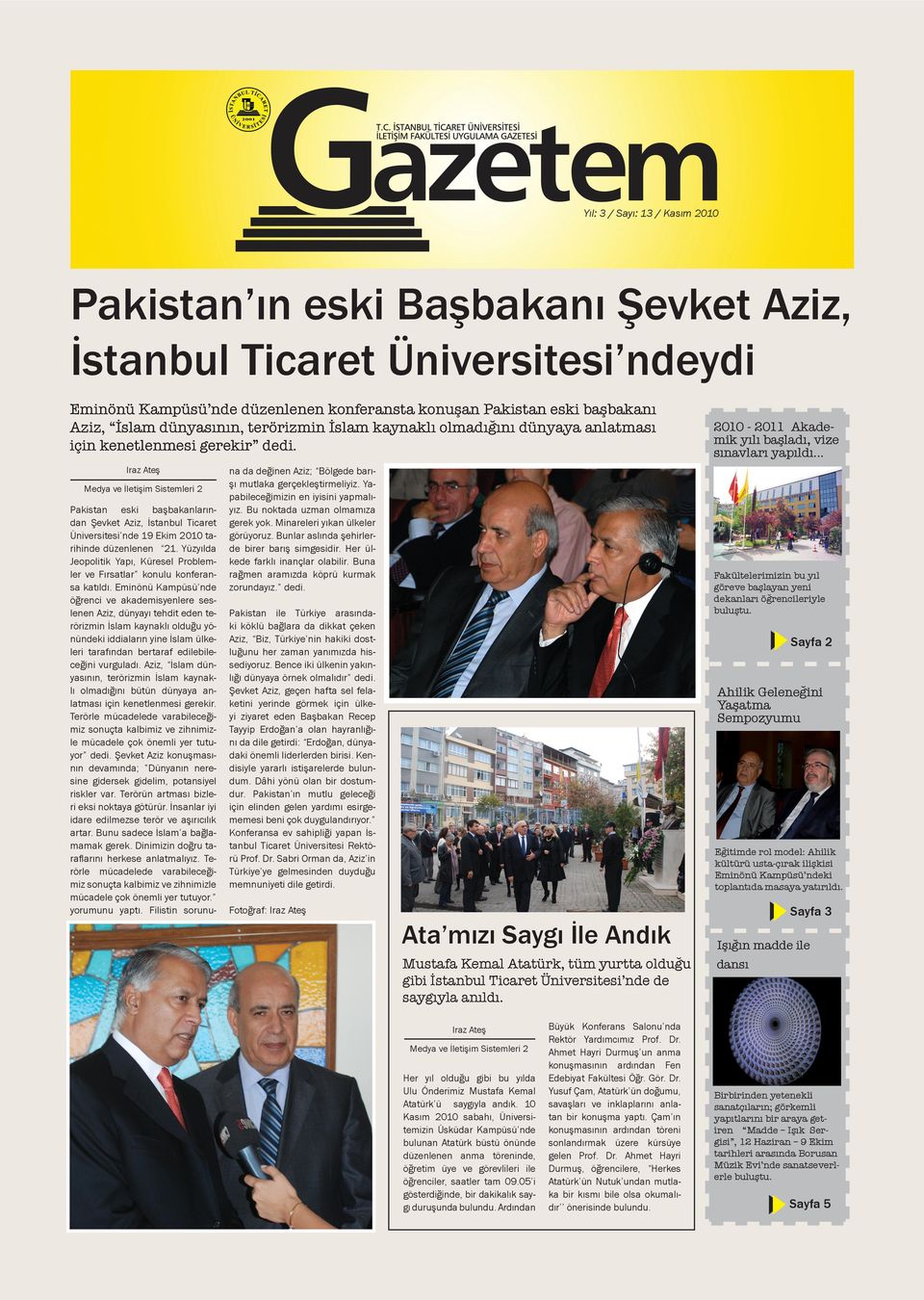 Pakistan eski başbakanlarından Şevket Aziz, İstanbul Ticaret Üniversitesi nde 19 Ekim 2010 tarihinde düzenlenen 21. Yüzyılda Jeopolitik Yapı, Küresel Problemler ve Fırsatlar konulu konferansa katıldı.