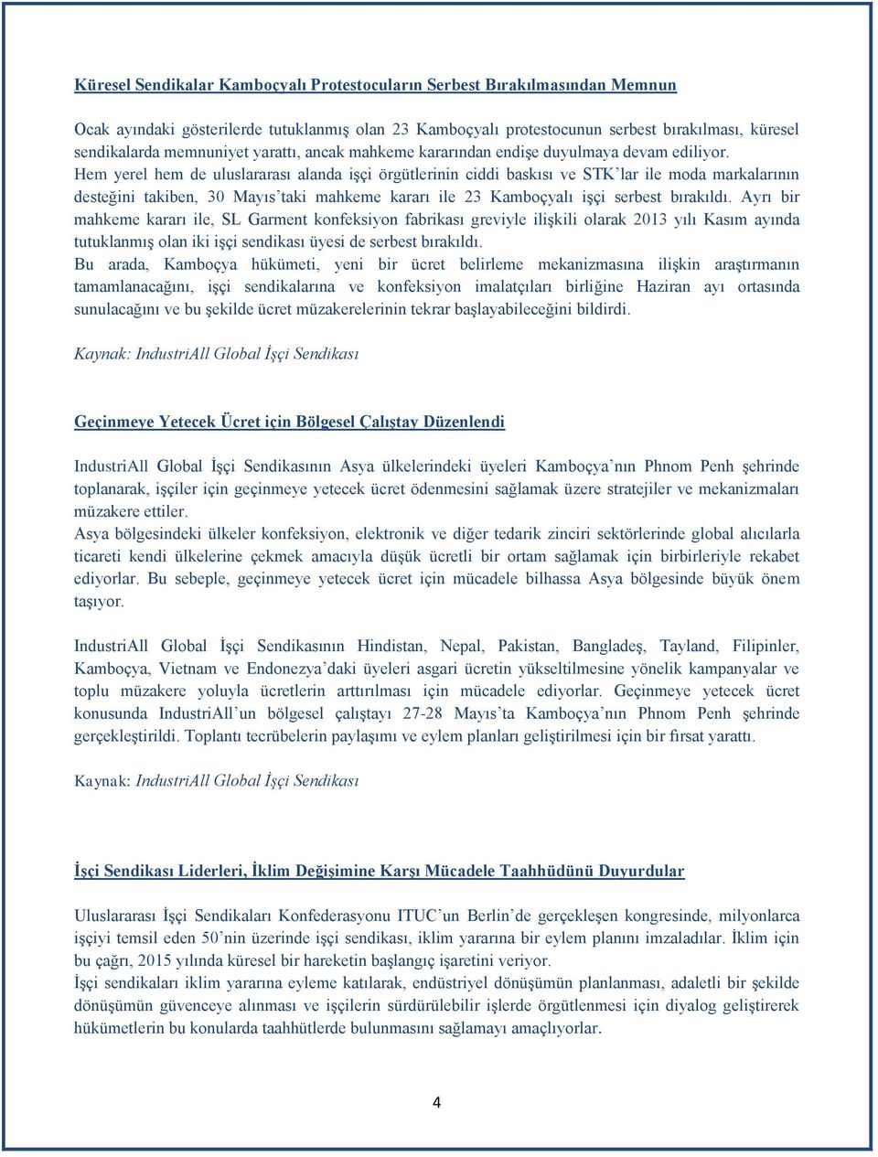 Hem yerel hem de uluslararası alanda işçi örgütlerinin ciddi baskısı ve STK lar ile moda markalarının desteğini takiben, 30 Mayıs taki mahkeme kararı ile 23 Kamboçyalı işçi serbest bırakıldı.