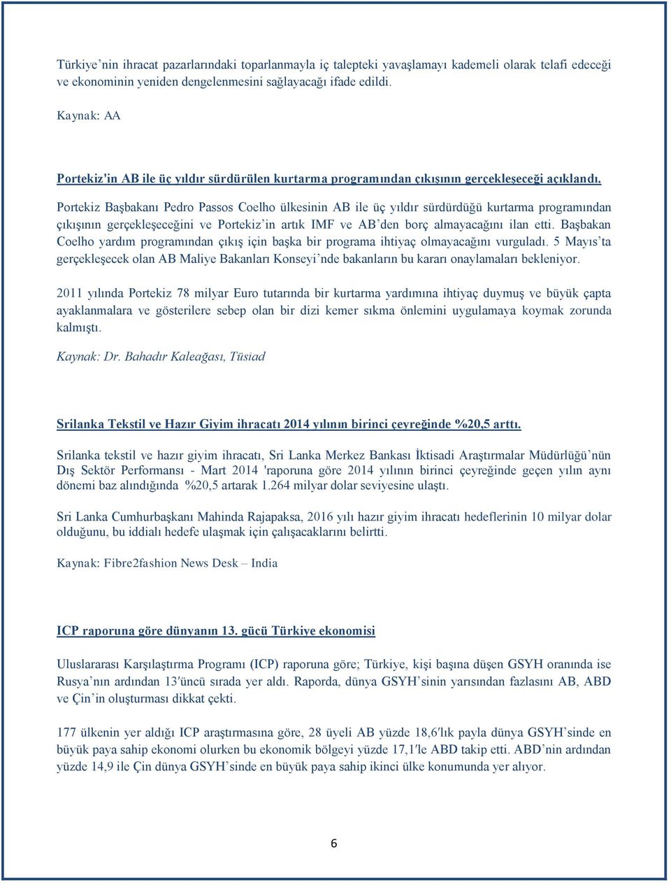 Portekiz Başbakanı Pedro Passos Coelho ülkesinin AB ile üç yıldır sürdürdüğü kurtarma programından çıkışının gerçekleşeceğini ve Portekiz in artık IMF ve AB den borç almayacağını ilan etti.