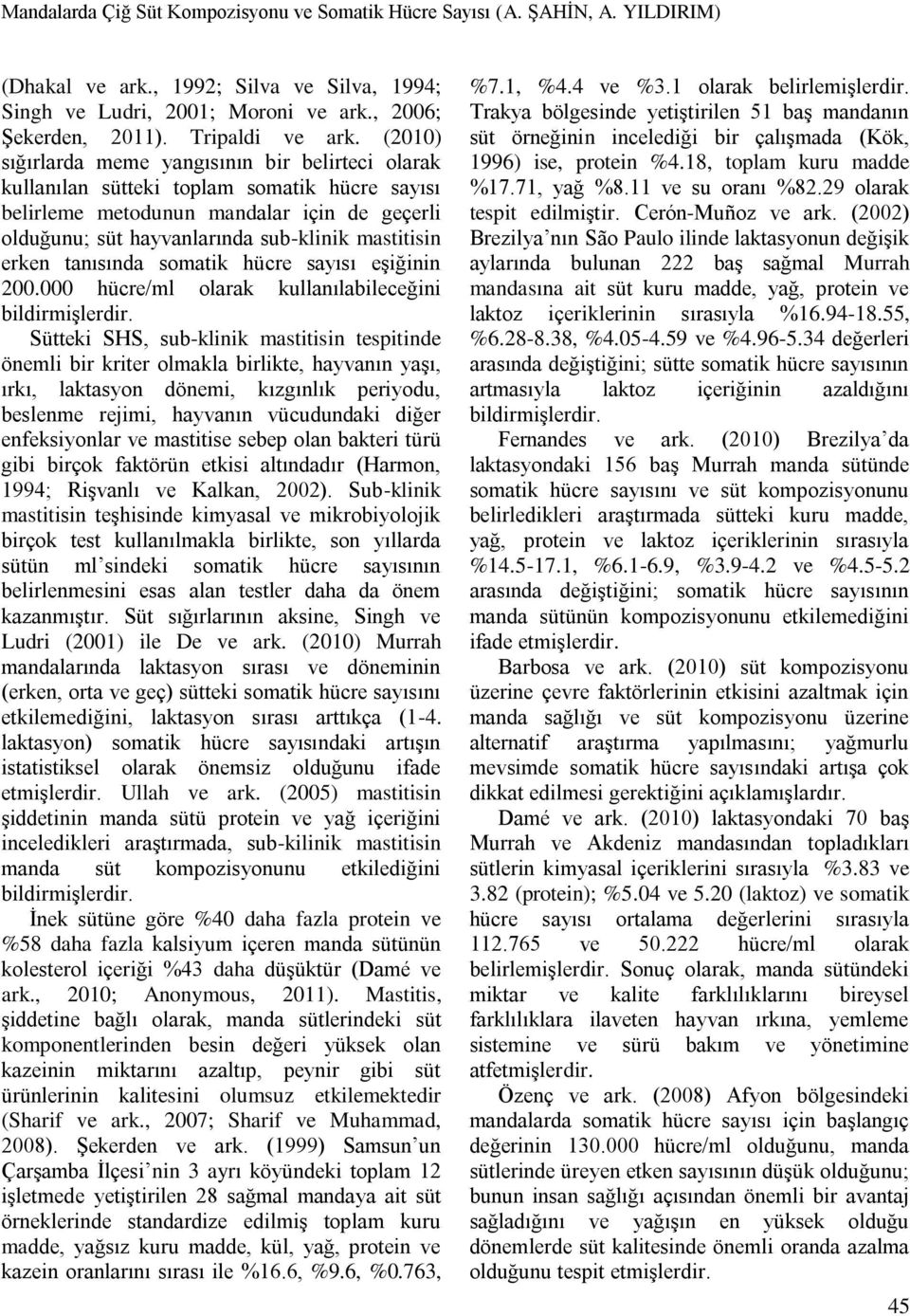 erken tanısında somatik hücre sayısı eşiğinin 200.000 hücre/ml olarak kullanılabileceğini bildirmişlerdir.