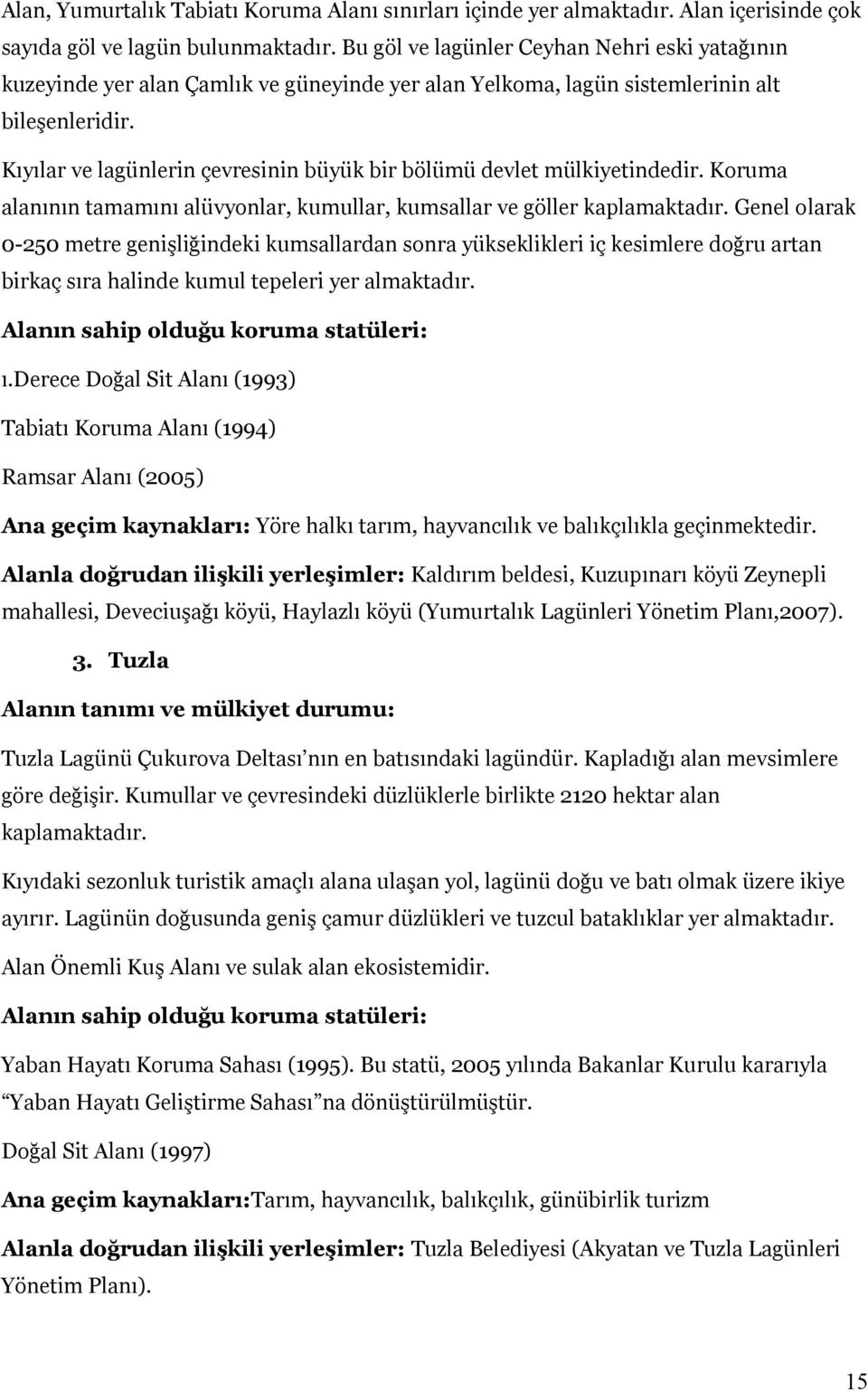 Kıyılar ve lagünlerin çevresinin büyük bir bölümü devlet mülkiyetindedir. Koruma alanının tamamını alüvyonlar, kumullar, kumsallar ve göller kaplamaktadır.