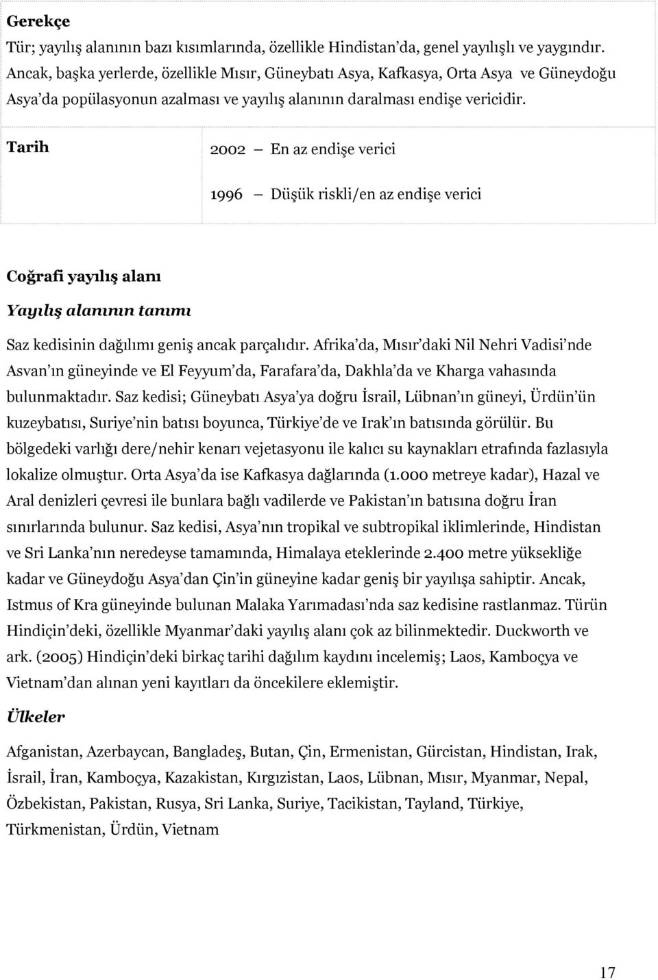 Tarih 2002 En az endişe verici 1996 Düşük riskli/en az endişe verici Coğrafi yayılış alanı Yayılış alanının tanımı Saz kedisinin dağılımı geniş ancak parçalıdır.