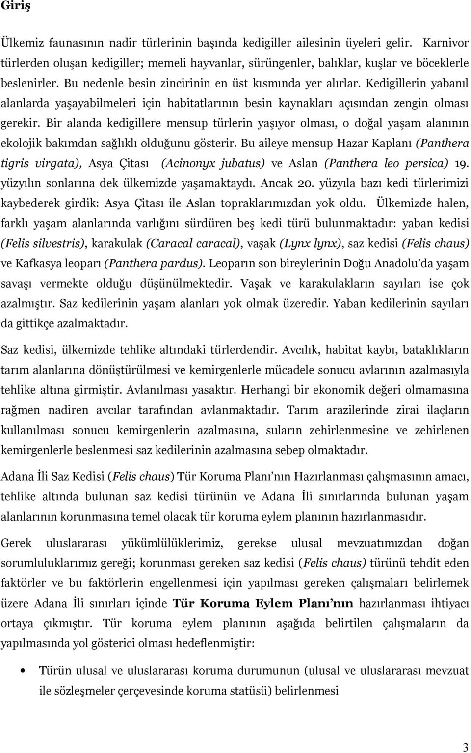 Bir alanda kedigillere mensup türlerin yaşıyor olması, o doğal yaşam alanının ekolojik bakımdan sağlıklı olduğunu gösterir.