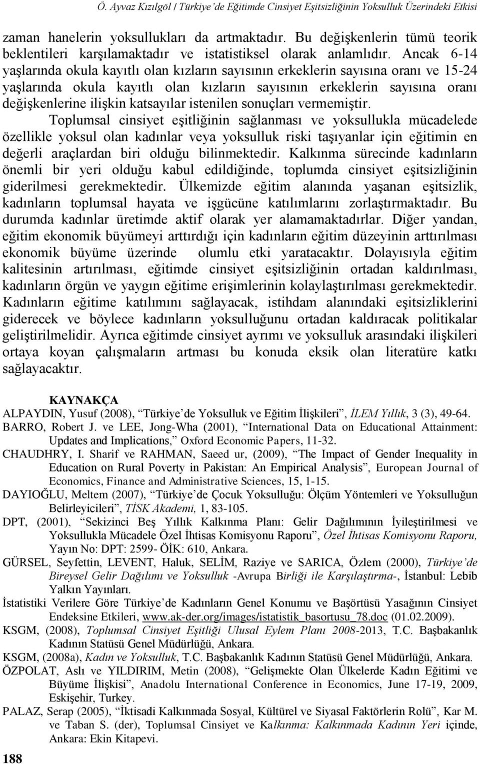 Ancak 6-14 yaşlarında okula kayıtlı olan kıların sayısının erkeklerin sayısına oranı ve 15-24 yaşlarında okula kayıtlı olan kıların sayısının erkeklerin sayısına oranı değişkenlerine ilişkin