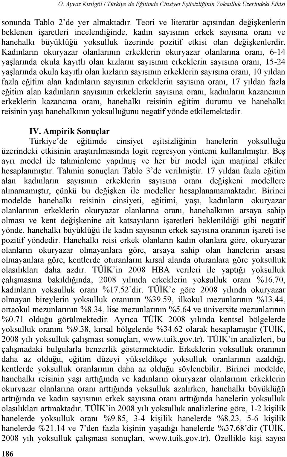 Kadınların okuryaar olanlarının erkeklerin okuryaar olanlarına oranı, 6-14 yaşlarında okula kayıtlı olan kıların sayısının erkeklerin sayısına oranı, 15-24 yaşlarında okula kayıtlı olan kıların