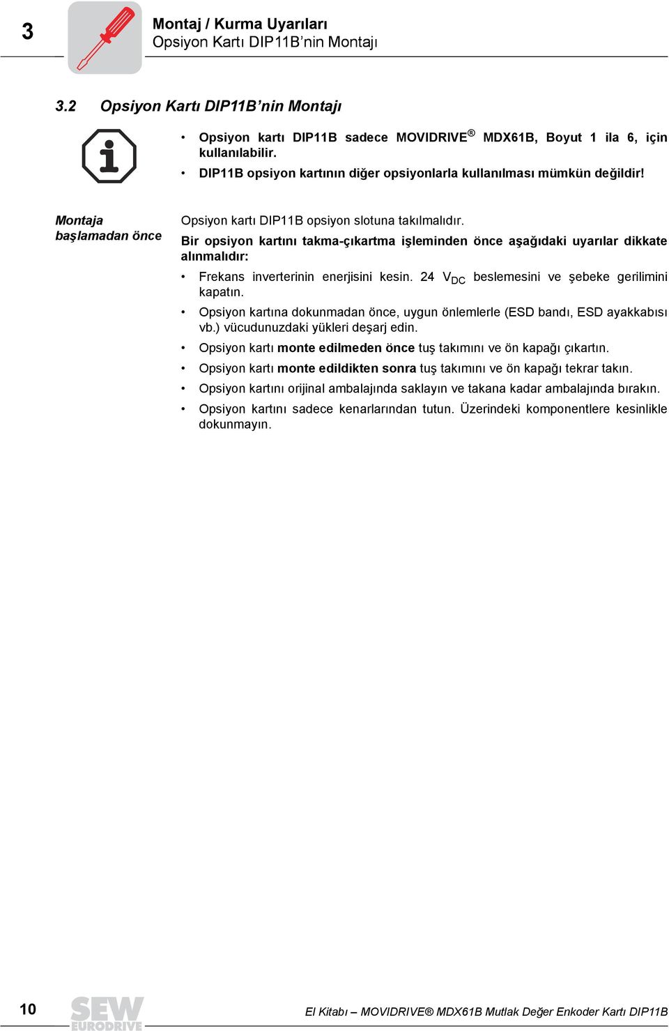 Bir opsiyon kartõnõ takma-çõkartma işleminden önce aşağõdaki uyarõlar dikkate alõnmalõdõr: Frekans inverterinin enerjisini kesin. 24 V DC beslemesini ve şebeke gerilimini kapatõn.