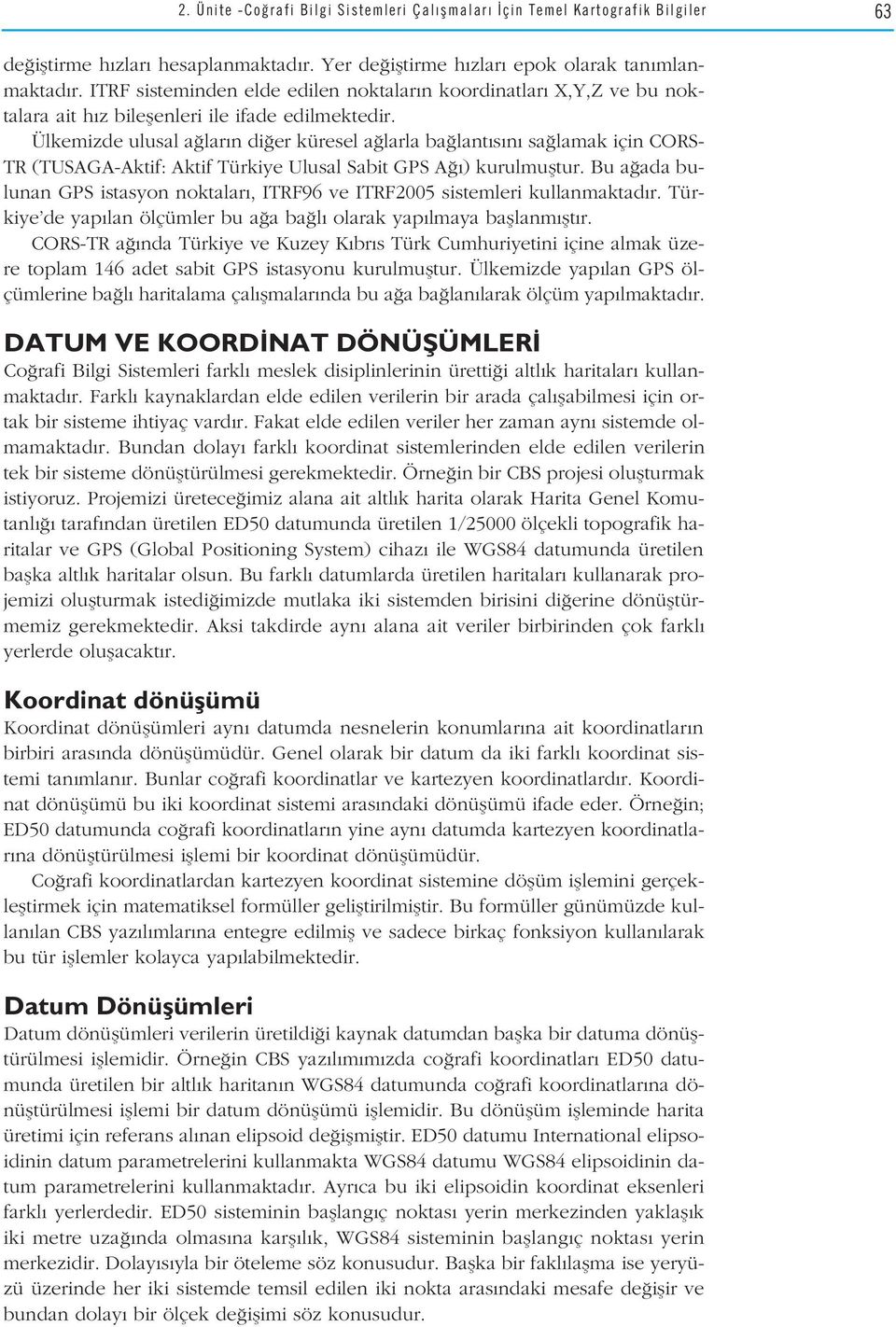 Ülkemizde ulusal a lar n di er küresel a larla ba lant s n sa lamak için CORS- TR (TUSAGA-Aktif: Aktif Türkiye Ulusal Sabit GPS A ) kurulmufltur.