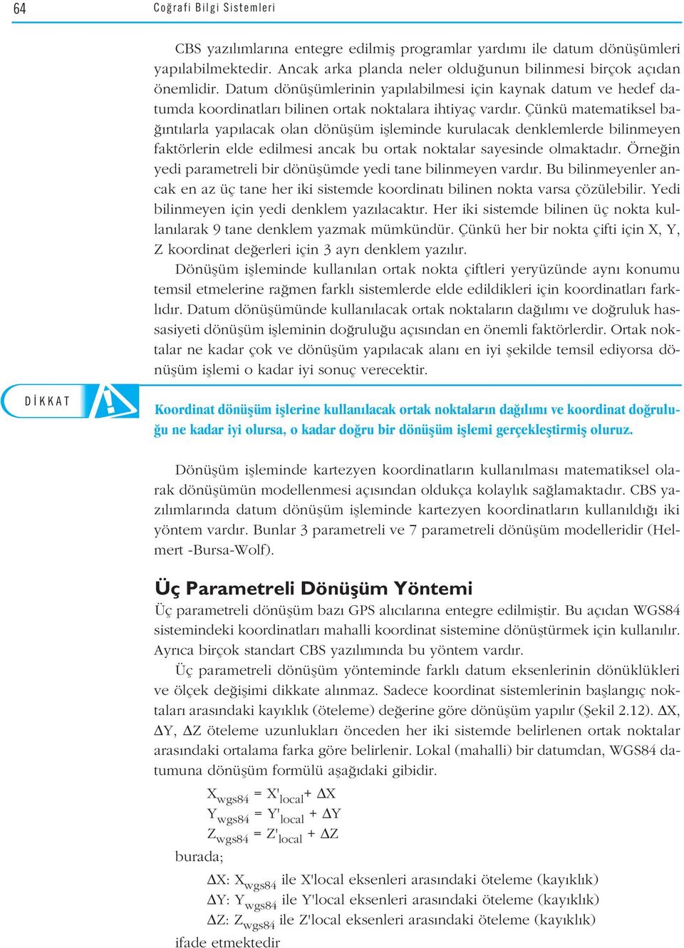 Çünkü matematiksel ba- nt larla yap lacak olan dönüflüm iflleminde kurulacak denklemlerde bilinmeyen faktörlerin elde edilmesi ancak bu ortak noktalar sayesinde olmaktad r.