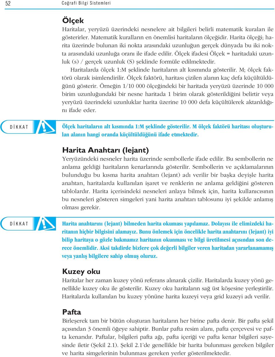 Ölçek ifadesi Ölçek = haritadaki uzunluk (s) / gerçek uzunluk (S) fleklinde formüle edilmektedir. Haritalarda SIRA ölçek S ZDE 1:M fleklinde haritalar n alt k sm nda gösterilir.