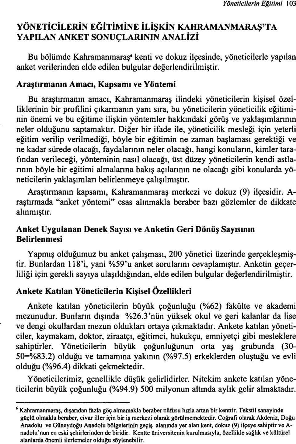 Araştırmanın Amacı, Kapsamı ve Yöntemi Bu araştırmanın amacı, Kahramanmaraş ilindeki yöneticilerin kişisel özelliklerinin bir profilini çıkarmanın yanı sıra, bu yöneticilerin yöneticilik eğitiminin