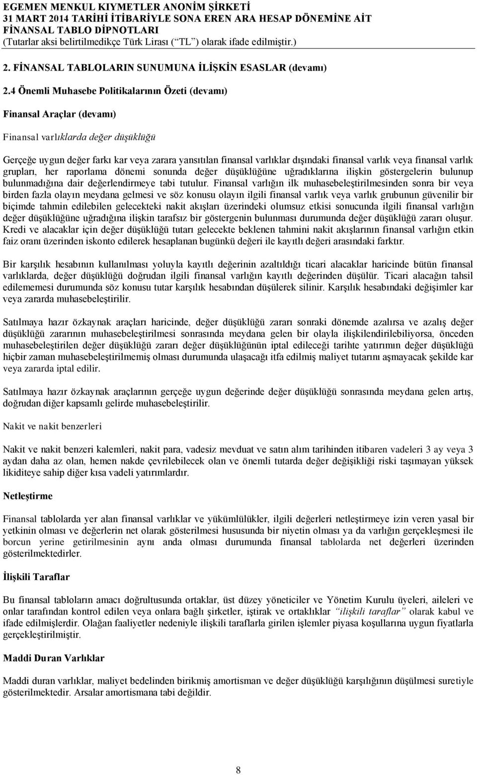 finansal varlık veya finansal varlık grupları, her raporlama dönemi sonunda değer düşüklüğüne uğradıklarına ilişkin göstergelerin bulunup bulunmadığına dair değerlendirmeye tabi tutulur.