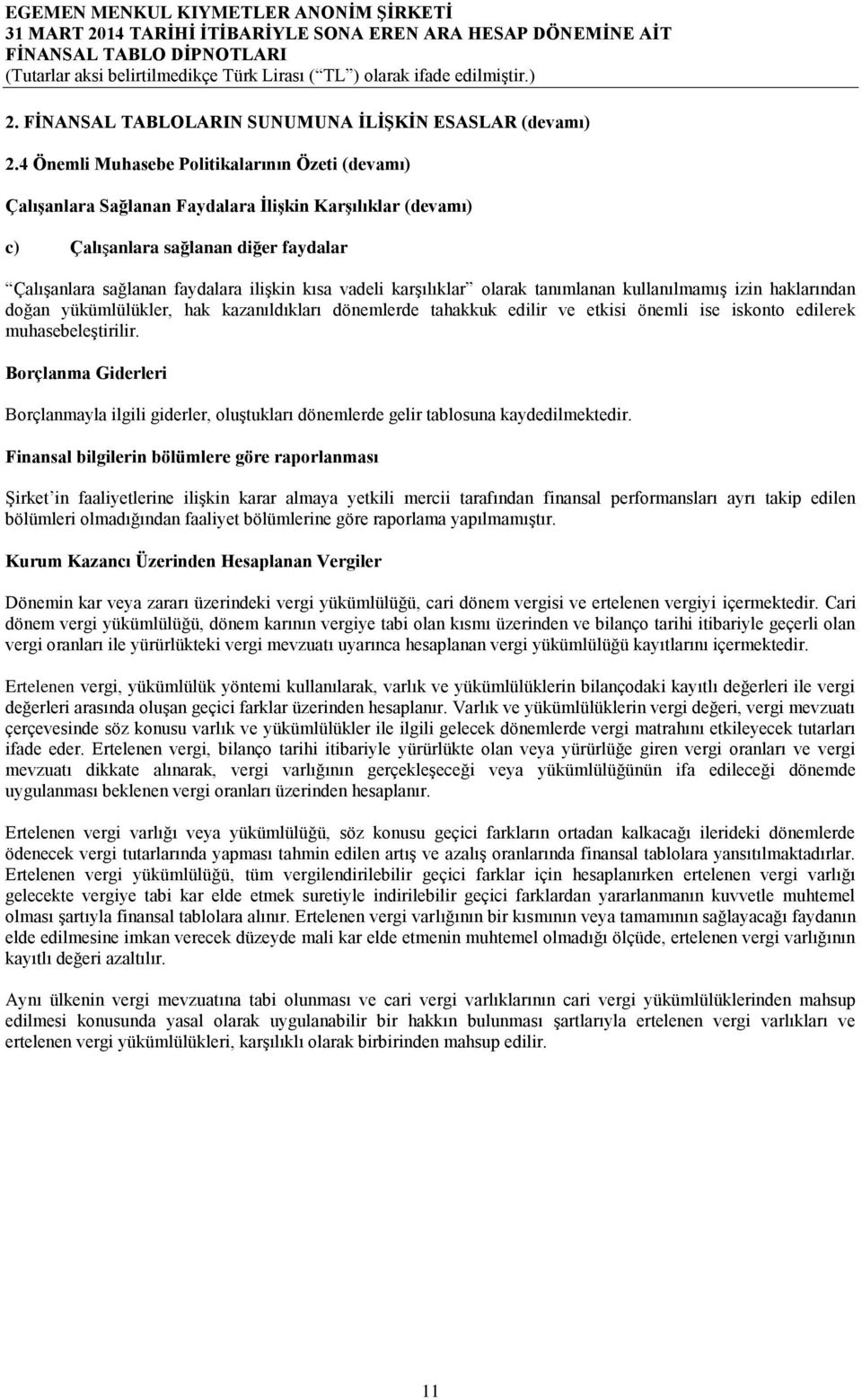 karşılıklar olarak tanımlanan kullanılmamış izin haklarından doğan yükümlülükler, hak kazanıldıkları dönemlerde tahakkuk edilir ve etkisi önemli ise iskonto edilerek muhasebeleştirilir.