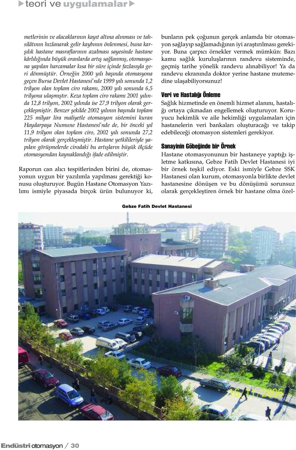 Örne in 2000 y l bafl nda otomasyona geçen Bursa Devlet Hastanesi nde 1999 y l sonunda 1,2 trilyon olan toplam ciro rakam, 2000 y l sonunda 6,5 trilyona ulaflm flt r.