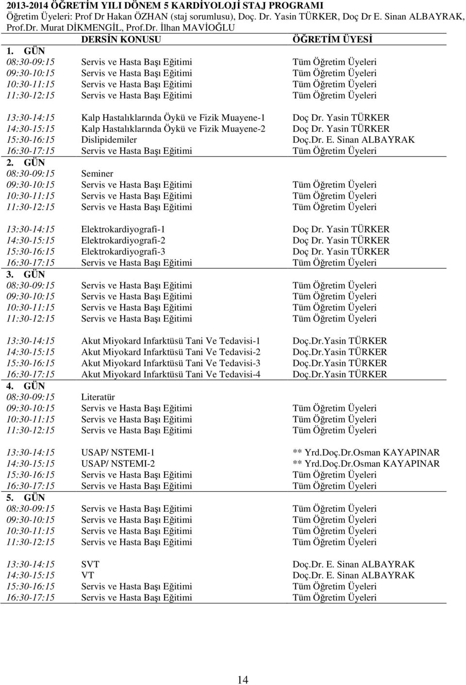 Servis ve Hasta Başı Eğitimi Tüm Öğretim Üyeleri 13:30-14:15 Kalp Hastalıklarında Öykü ve Fizik Muayene-1 Doç Dr. Yasin TÜRKER 14:30-15:15 Kalp Hastalıklarında Öykü ve Fizik Muayene-2 Doç Dr.