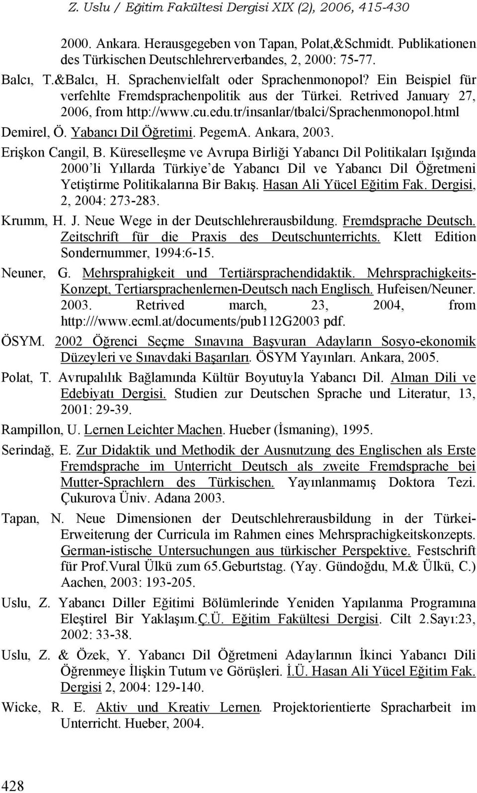 Ankara, 2003. Erişkon Cangil, B. Küreselleşme ve Avrupa Birliği Yabancı Dil Politikaları Işığında 2000 li Yıllarda Türkiye de Yabancı Dil ve Yabancı Dil Öğretmeni Yetiştirme Politikalarına Bir Bakış.