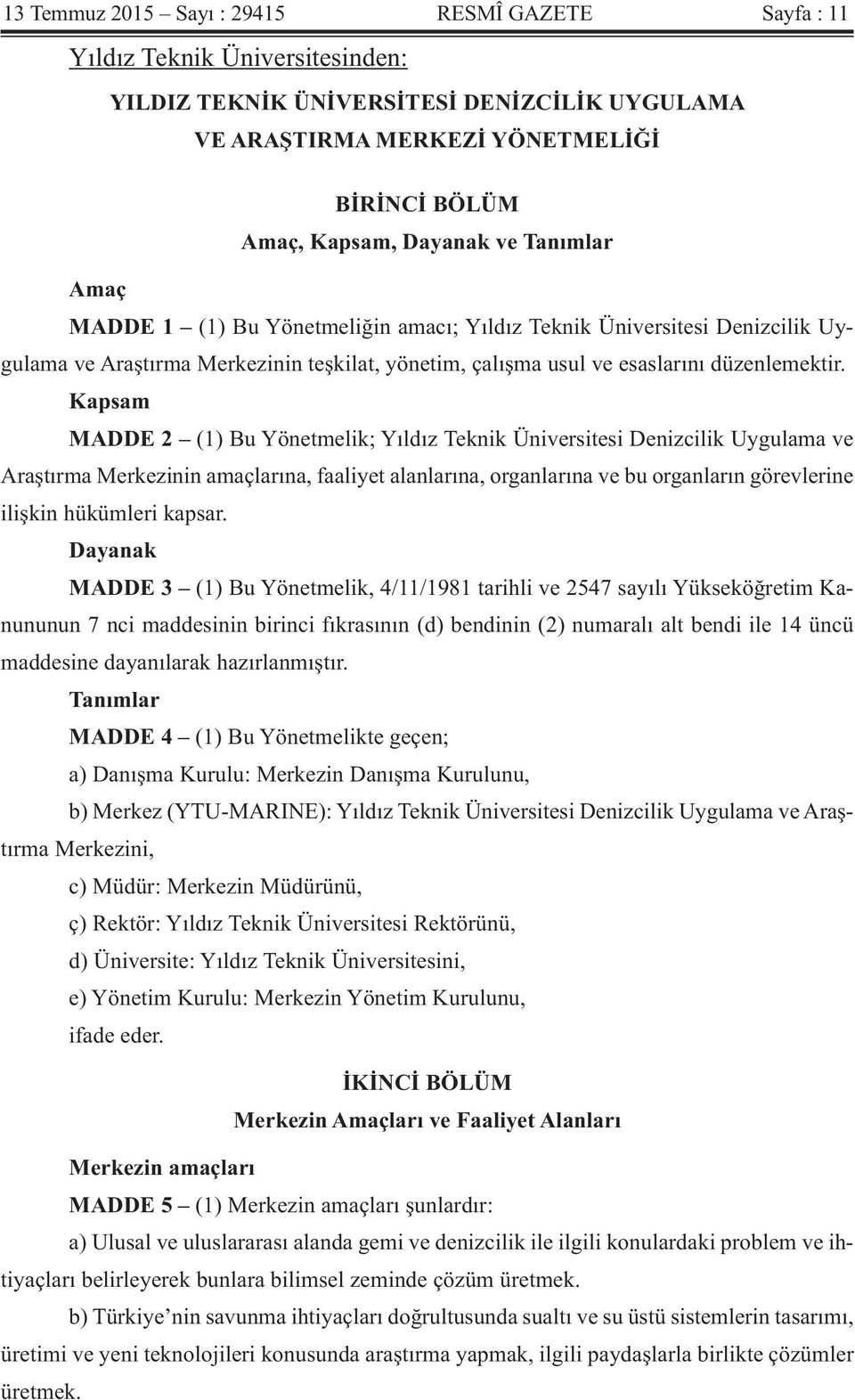 Kapsam MADDE 2 (1) Bu Yönetmelik; Yıldız Teknik Üniversitesi Denizcilik Uygulama ve Araştırma Merkezinin amaçlarına, faaliyet alanlarına, organlarına ve bu organların görevlerine ilişkin hükümleri