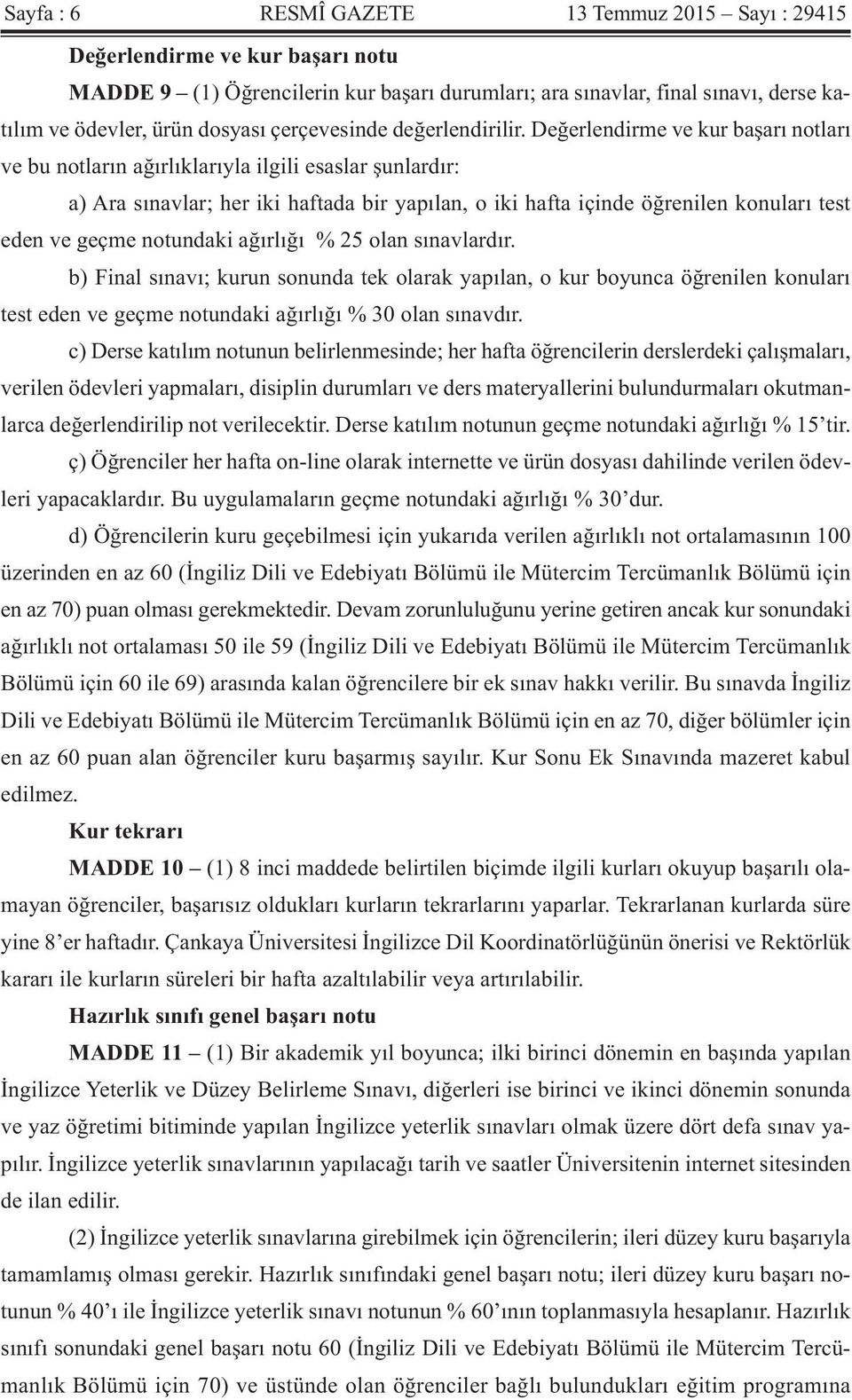 Değerlendirme ve kur başarı notları ve bu notların ağırlıklarıyla ilgili esaslar şunlardır: a) Ara sınavlar; her iki haftada bir yapılan, o iki hafta içinde öğrenilen konuları test eden ve geçme