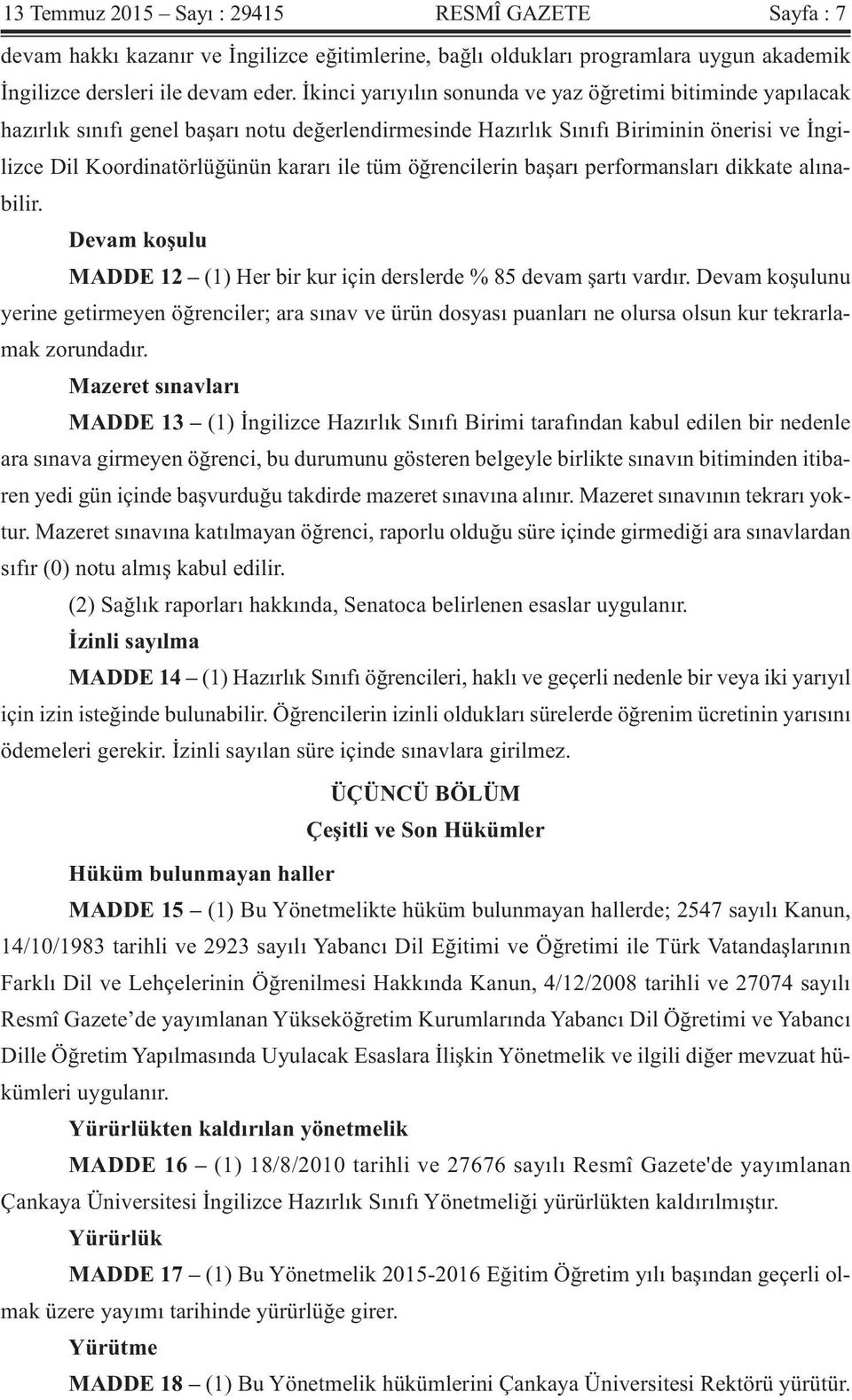 öğrencilerin başarı performansları dikkate alınabilir. Devam koşulu MADDE 12 (1) Her bir kur için derslerde % 85 devam şartı vardır.