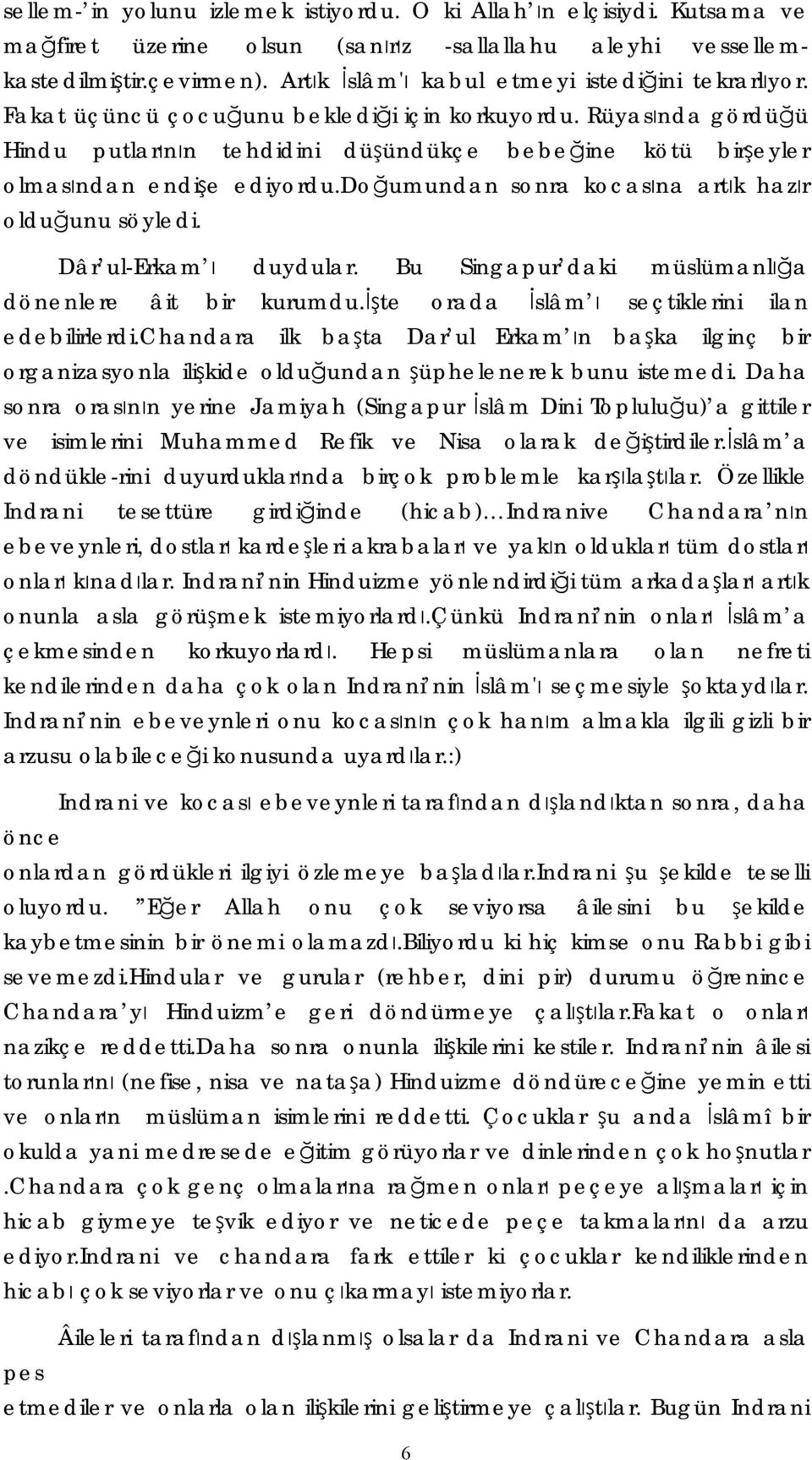 Rüyasında gördüğü Hindu putlarının tehdidini düşündükçe bebeğine kötü birşeyler olmasından endişe ediyordu.doğumundan sonra kocasına artık hazır olduğunu söyledi. Dâr ul-erkam ı duydular.