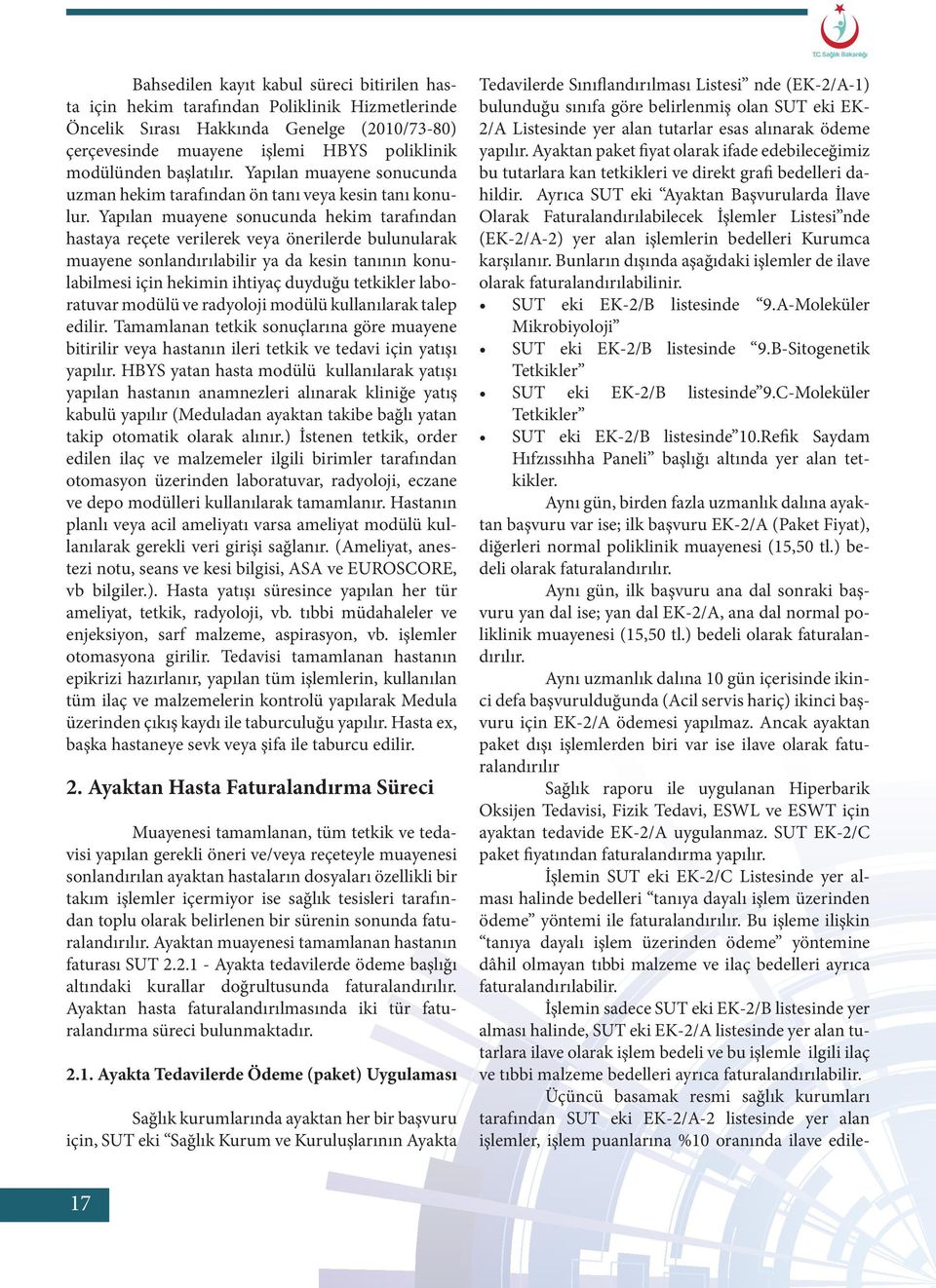 Yapılan muayene sonucunda hekim tarafından hastaya reçete verilerek veya önerilerde bulunularak muayene sonlandırılabilir ya da kesin tanının konulabilmesi için hekimin ihtiyaç duyduğu tetkikler