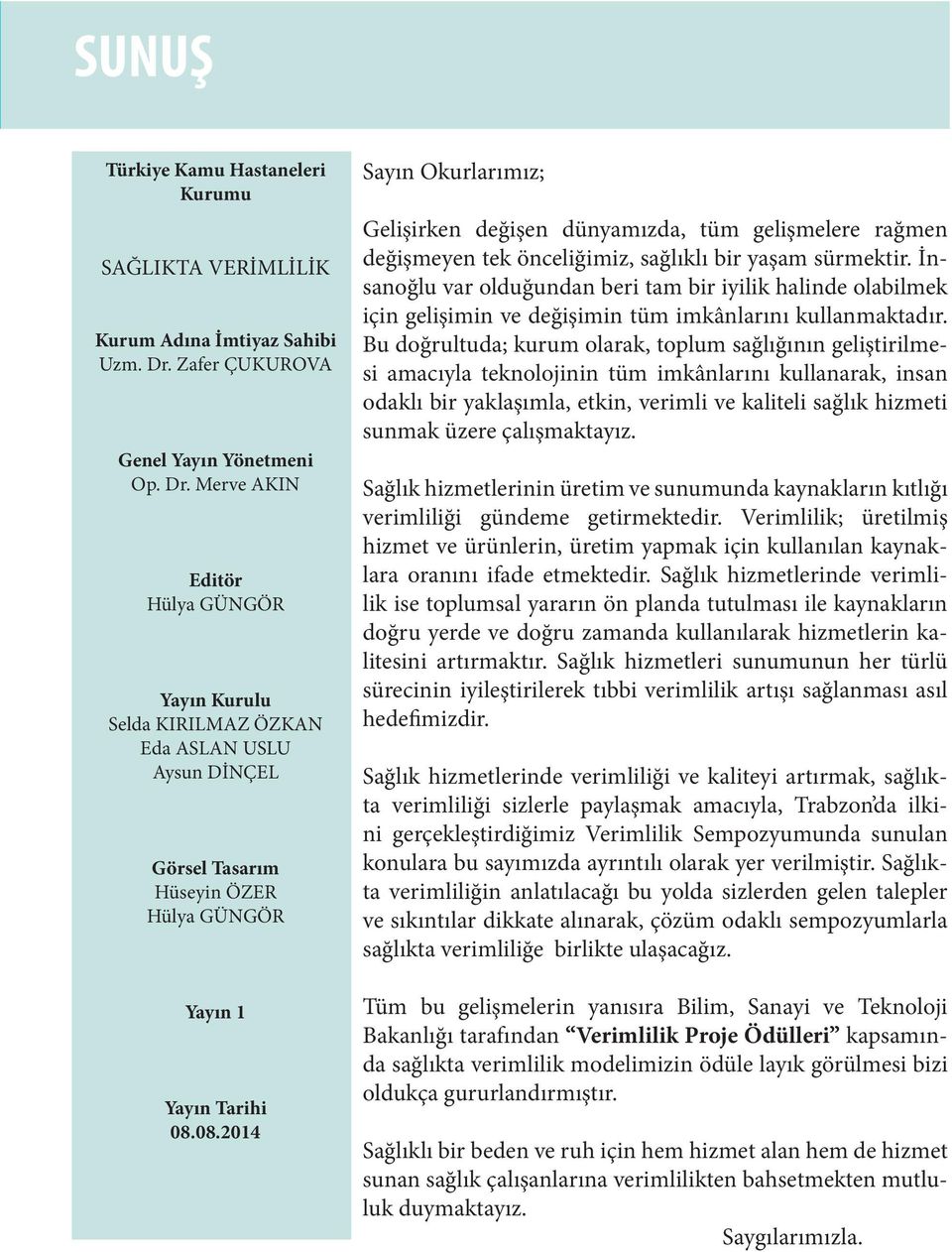 Merve AKIN Editör Hülya GÜNGÖR Yayın Kurulu Selda KIRILMAZ ÖZKAN Eda ASLAN USLU Aysun DİNÇEL Görsel Tasarım Hüseyin ÖZER Hülya GÜNGÖR Yayın 1 Yayın Tarihi 08.