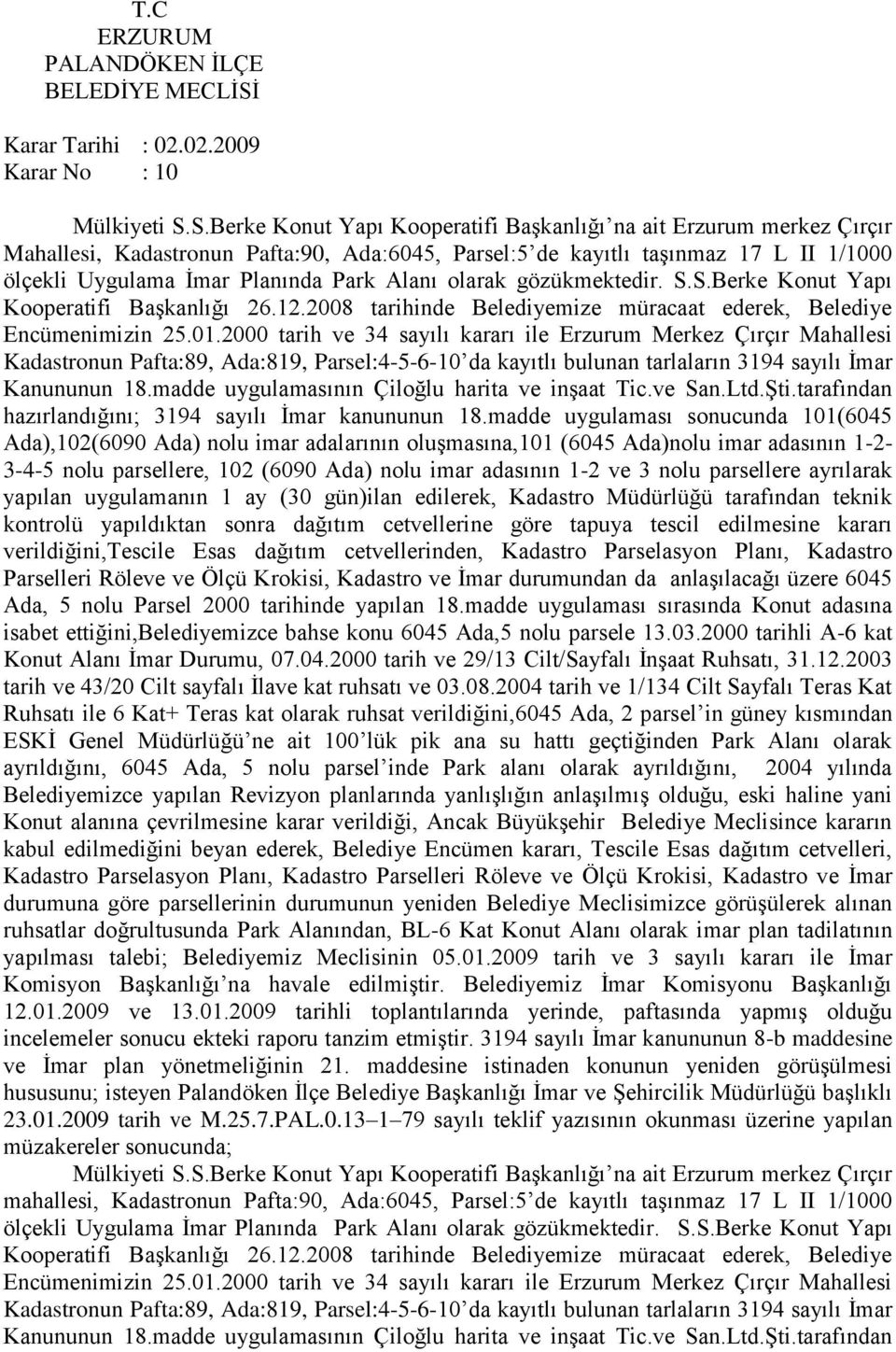 olarak gözükmektedir. S.S.Berke Konut Yapı Kooperatifi Başkanlığı 26.12.2008 tarihinde Belediyemize müracaat ederek, Belediye Encümenimizin 25.01.