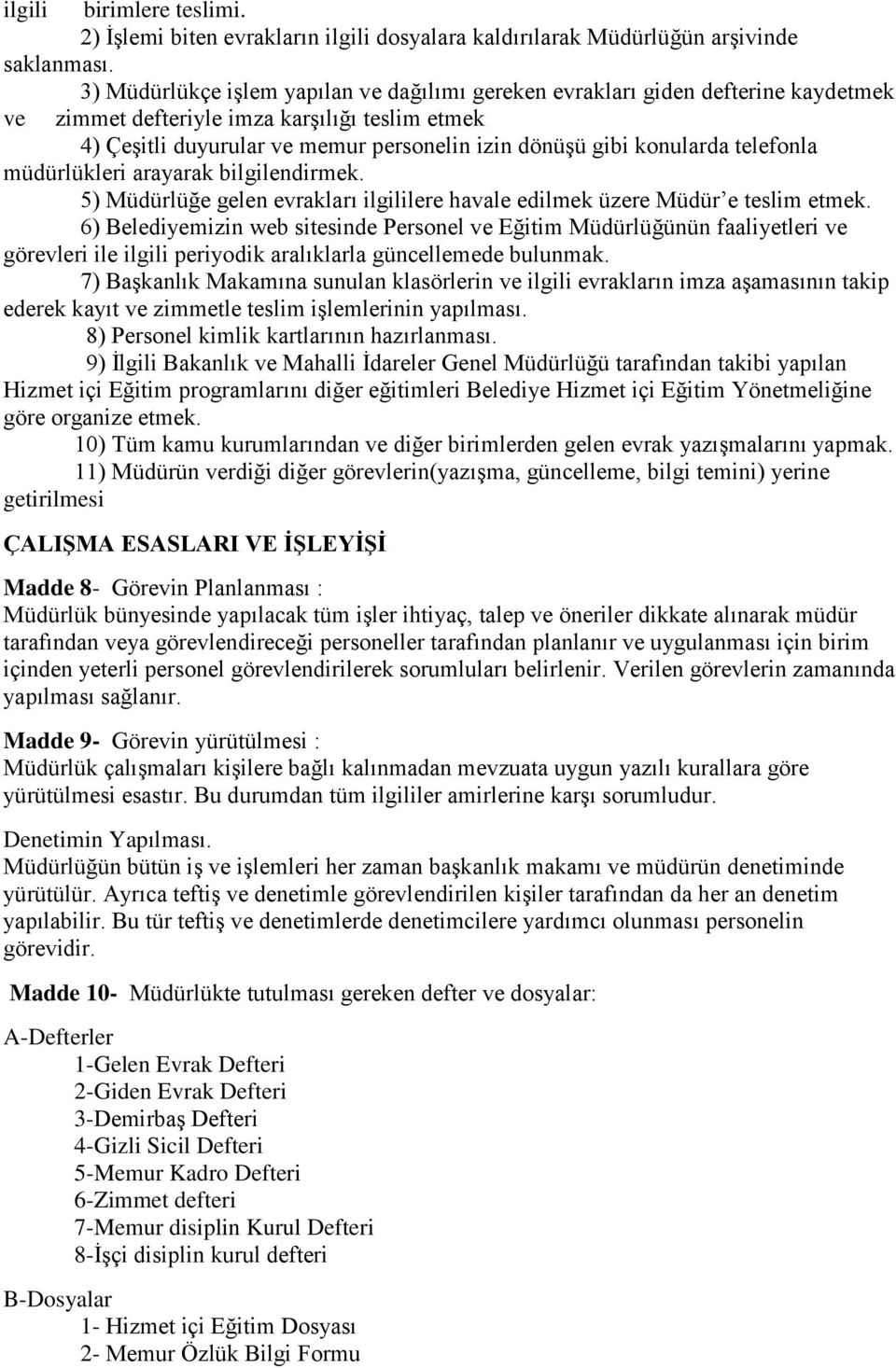 konularda telefonla müdürlükleri arayarak bilgilendirmek. 5) Müdürlüğe gelen evrakları ilgililere havale edilmek üzere Müdür e teslim etmek.