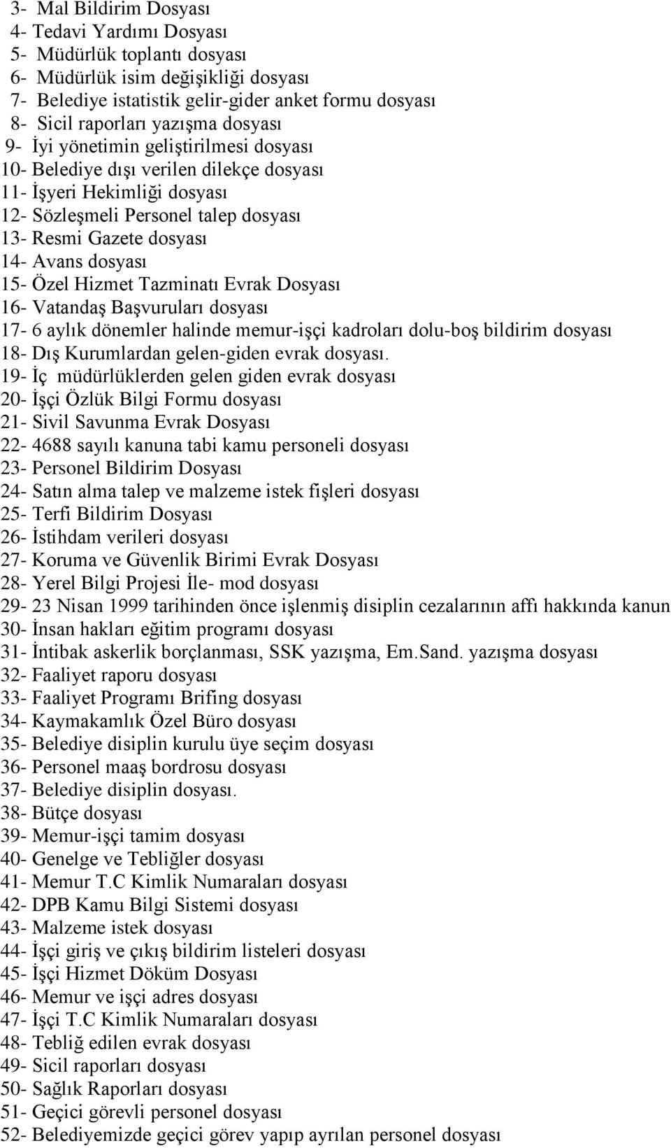 15- Özel Hizmet Tazminatı Evrak Dosyası 16- Vatandaş Başvuruları dosyası 17-6 aylık dönemler halinde memur-işçi kadroları dolu-boş bildirim dosyası 18- Dış Kurumlardan gelen-giden evrak dosyası.