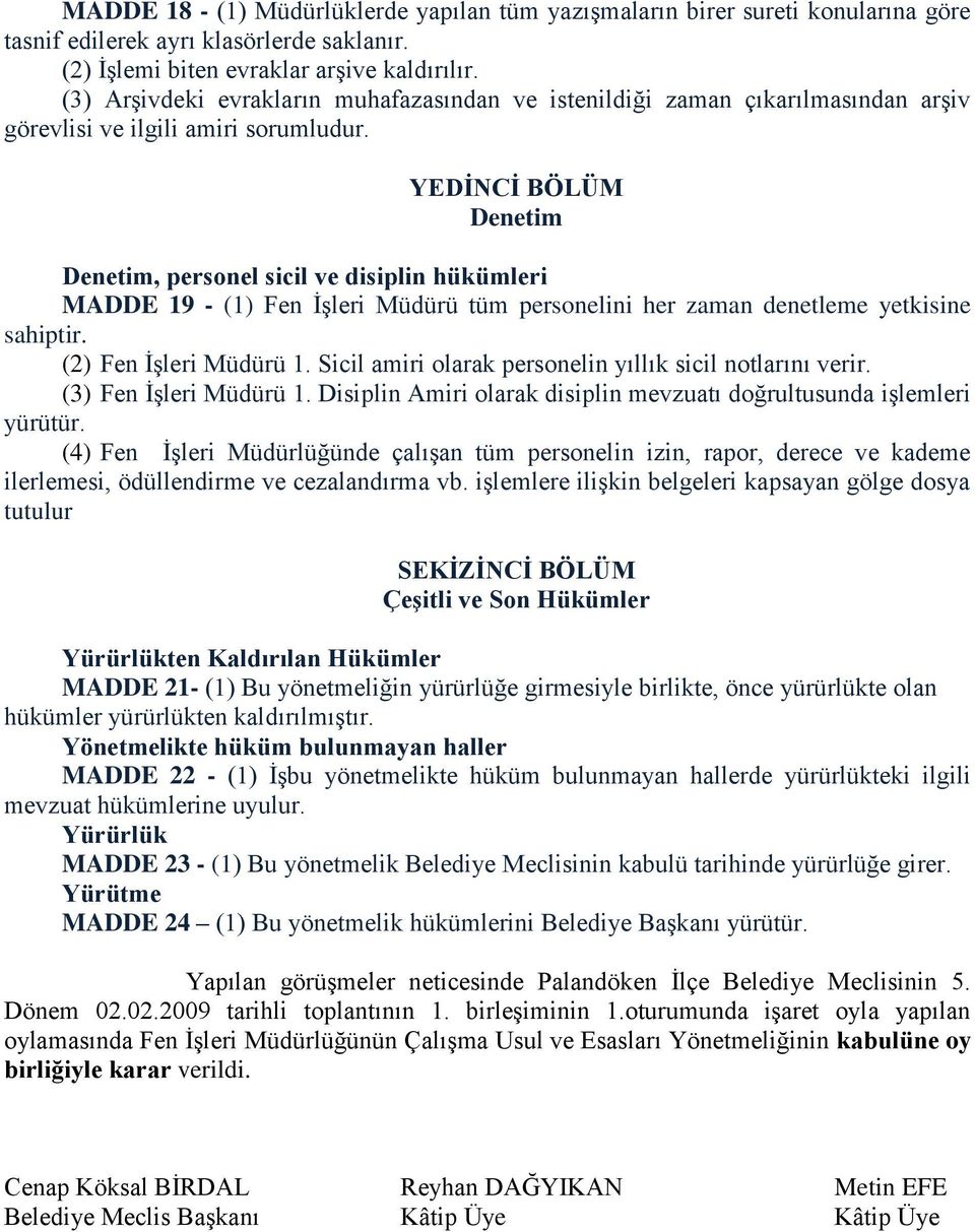 YEDİNCİ BÖLÜM Denetim Denetim, personel sicil ve disiplin hükümleri MADDE 19 - (1) Fen İşleri Müdürü tüm personelini her zaman denetleme yetkisine sahiptir. (2) Fen İşleri Müdürü 1.