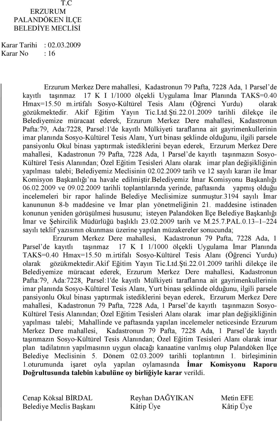 2009 tarihli dilekçe ile Belediyemize müracaat ederek, Erzurum Merkez Dere mahallesi, Kadastronun Pafta:79, Ada:7228, Parsel:1'de kayıtlı Mülkiyeti taraflarına ait gayrimenkullerinin imar planında