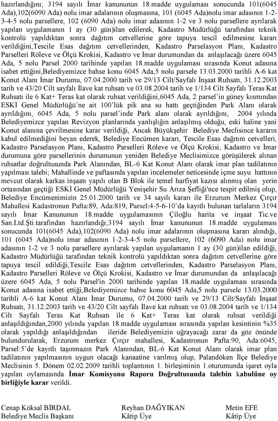 parsellere ayrılarak yapılan uygulamanın 1 ay (30 gün)ilan edilerek, Kadastro Müdürlüğü tarafından teknik kontrolü yapıldıktan sonra dağıtım cetvellerine göre tapuya tescil edilmesine kararı