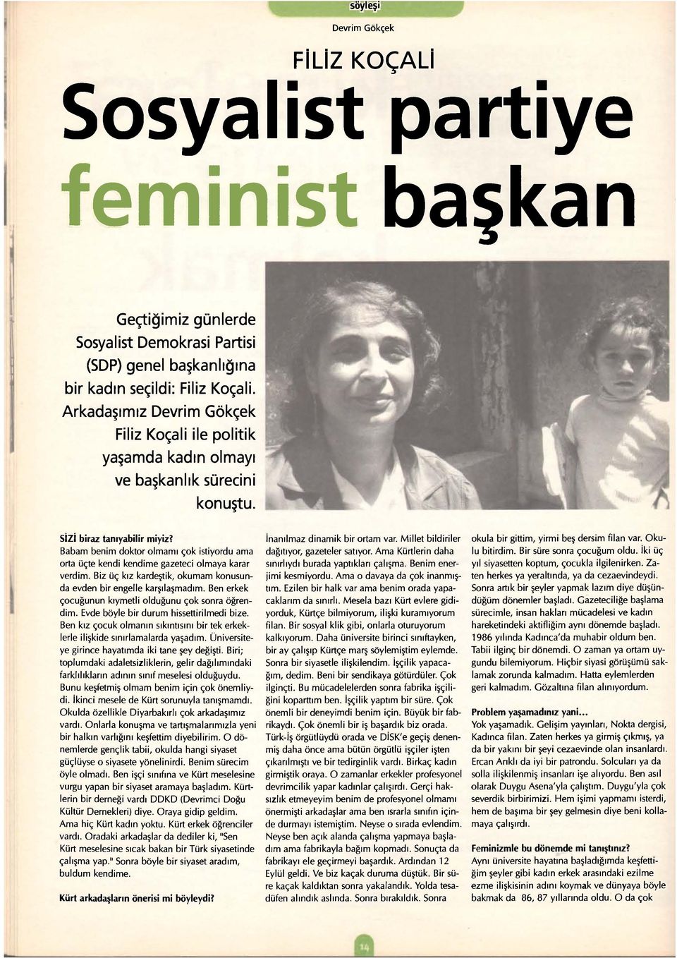 Babam benim doktor olmamı çok istiyordu ama orta üçte kendi kendime gazeteci olmaya karar verdim. Biz üç kız kardeştik, okumam konusunda evden bir engelle karşılaşmadım.