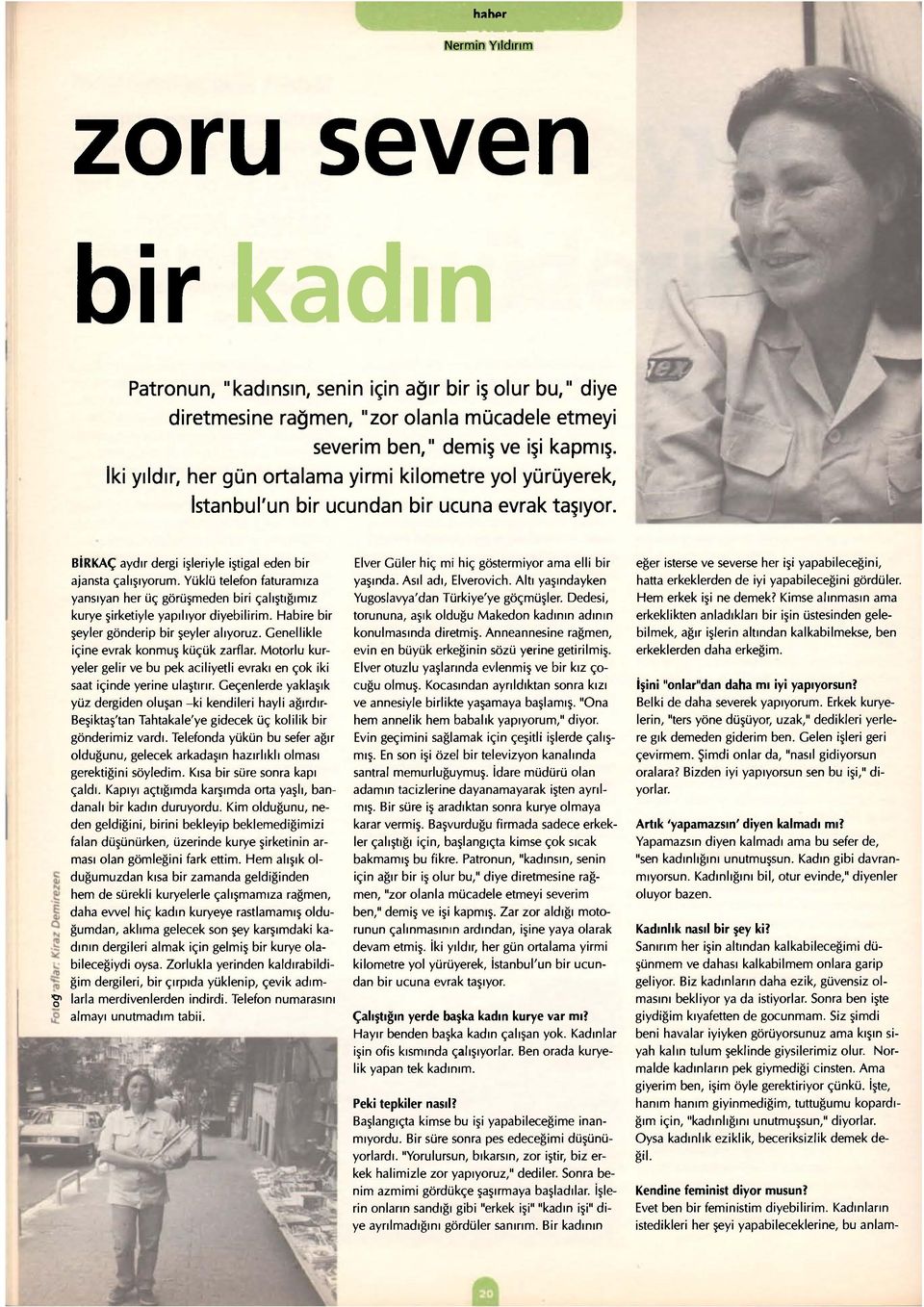 Yüklü telefon faturamıza yansıyan her üç görüşmeden biri çalıştığımız kurye şirketiyle yapılıyor diyebilirim. Habire bir şeyler gönderip bir şeyler alıyoruz.