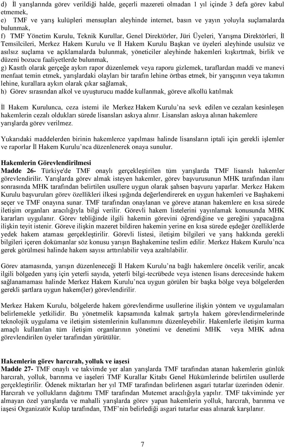 aleyhinde usulsüz ve asılsız suçlama ve açıklamalarda bulunmak, yöneticiler aleyhinde hakemleri kışkırtmak, birlik ve düzeni bozucu faaliyetlerde bulunmak, g) Kasıtlı olarak gerçeğe aykırı rapor