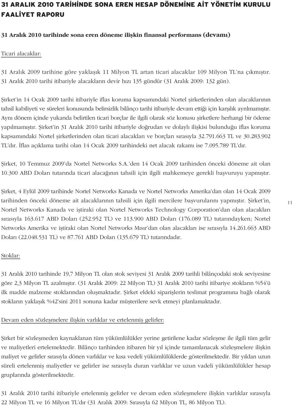 fiirket in 14 Ocak 2009 tarihi itibariyle iflas koruma kapsam ndaki Nortel flirketlerinden olan alacaklar n n tahsil kabiliyeti ve süreleri konusunda belirsizlik bilânço tarihi itibariyle devam etti