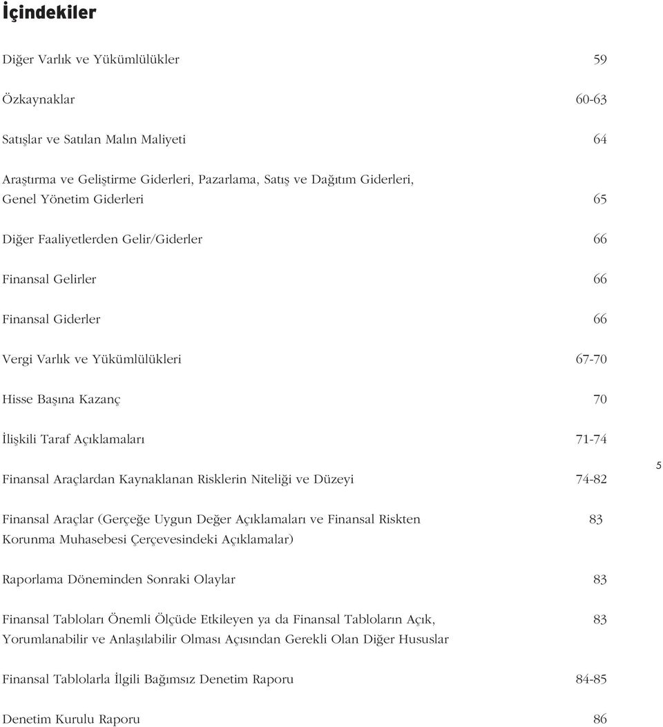 Araçlardan Kaynaklanan Risklerin Niteli i ve Düzeyi 74-82 5 Finansal Araçlar (Gerçe e Uygun De er Aç klamalar ve Finansal Riskten 83 Korunma Muhasebesi Çerçevesindeki Aç klamalar) Raporlama