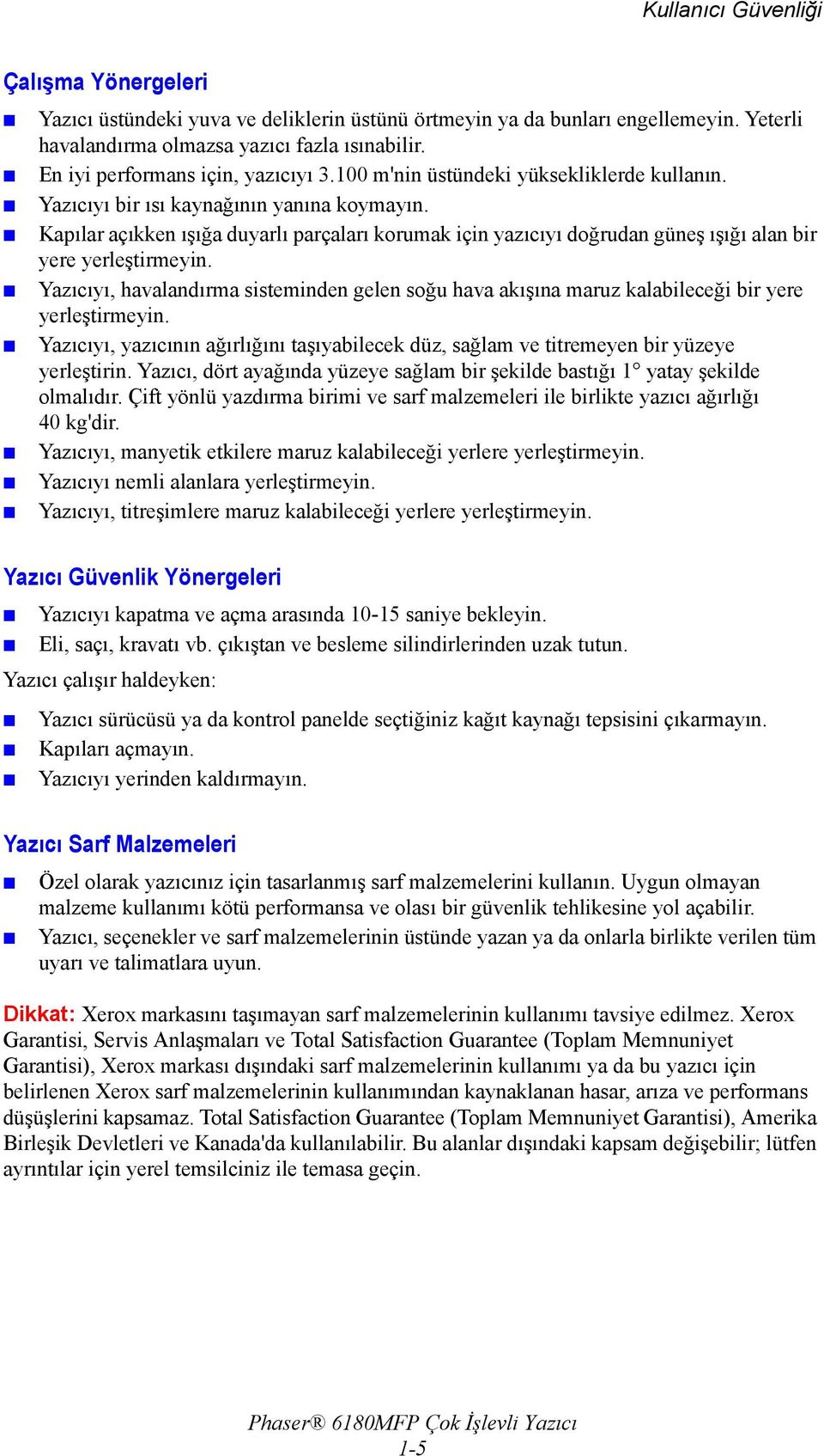 Kapılar açıkken ışığa duyarlı parçaları korumak için yazıcıyı doğrudan güneş ışığı alan bir yere yerleştirmeyin.