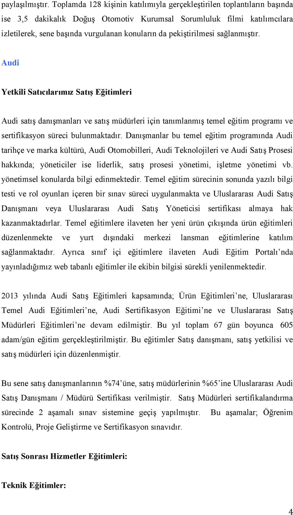 pekiştirilmesi sağlanmıştır. Audi Yetkili Satıcılarımız Satış Eğitimleri Audi satış danışmanları ve satış müdürleri için tanımlanmış temel eğitim programı ve sertifikasyon süreci bulunmaktadır.